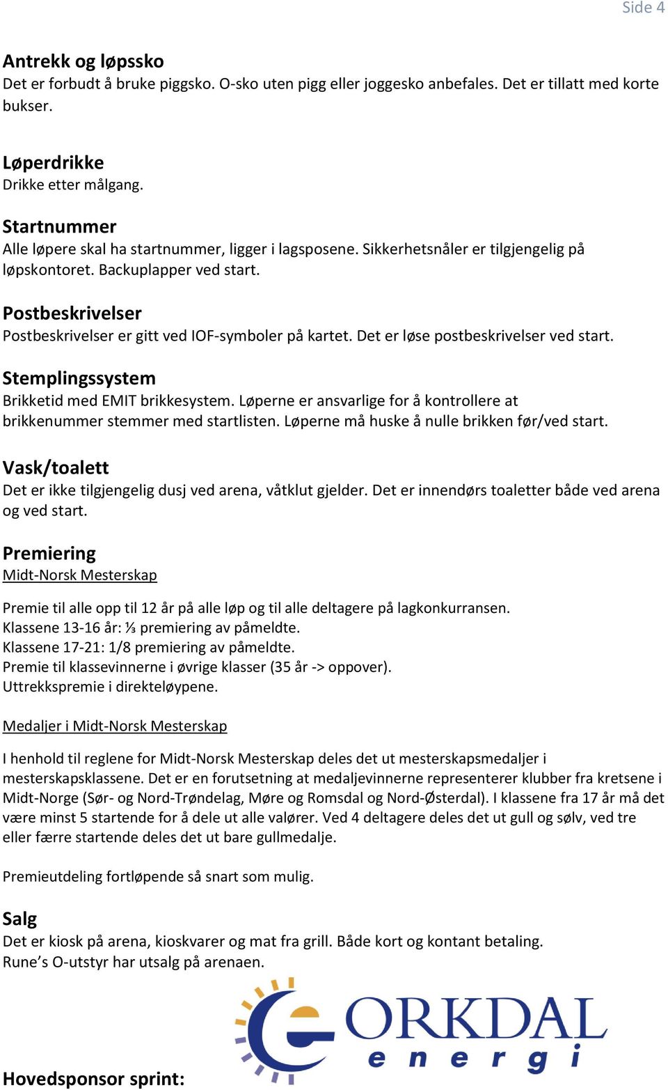 Postbeskrivelser Postbeskrivelser er gitt ved IOF-symboler på kartet. Det er løse postbeskrivelser ved start. Stemplingssystem Brikketid med EMIT brikkesystem.