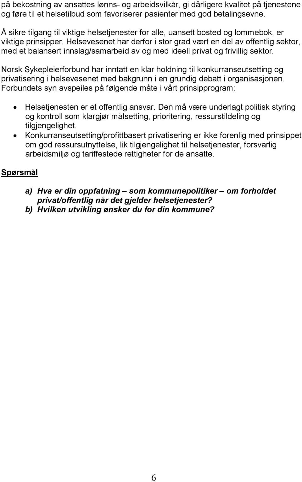 Helsevesenet har derfor i stor grad vært en del av offentlig sektor, med et balansert innslag/samarbeid av og med ideell privat og frivillig sektor.