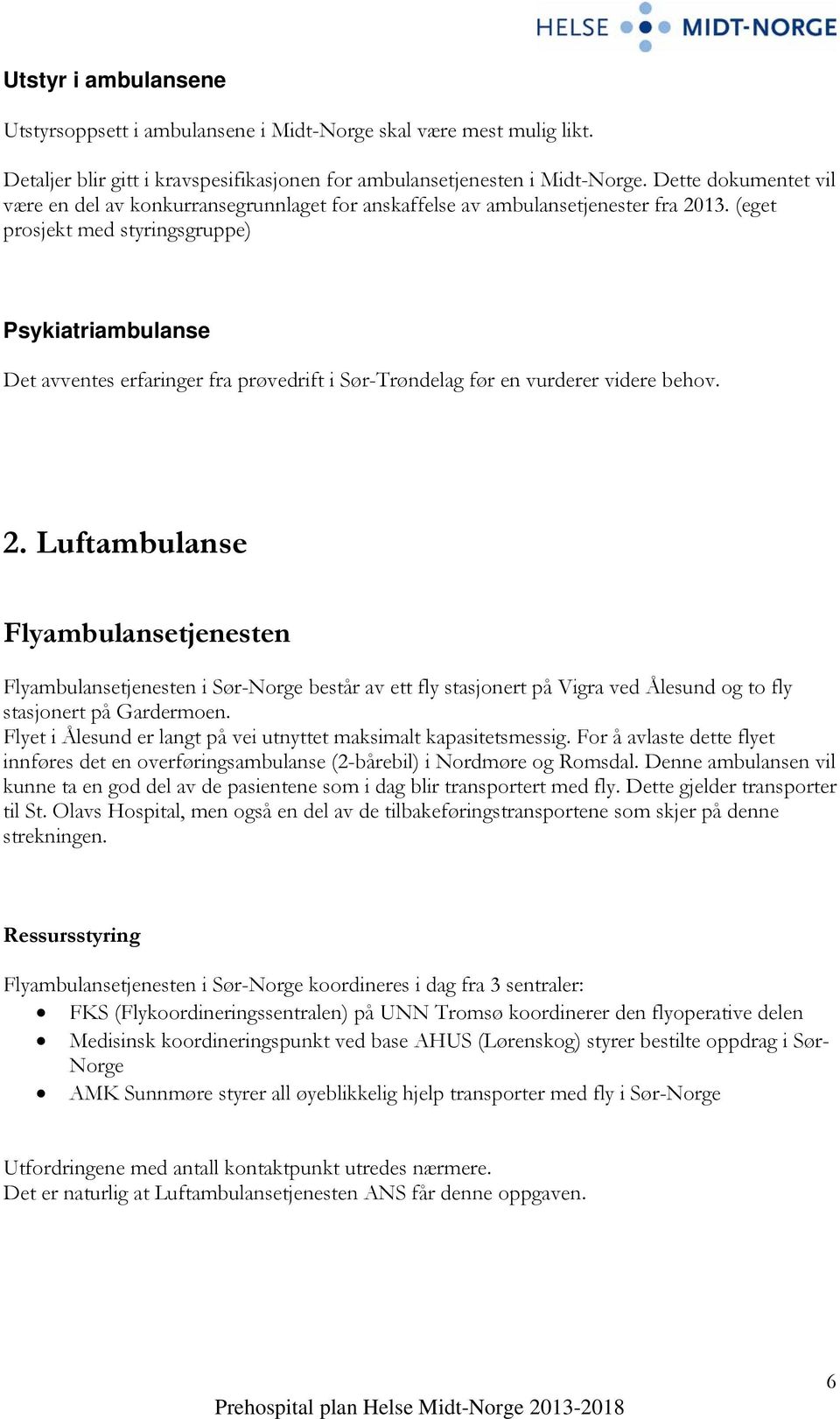 (eget prosjekt med styringsgruppe) Psykiatriambulanse Det avventes erfaringer fra prøvedrift i Sør-Trøndelag før en vurderer videre behov. 2.
