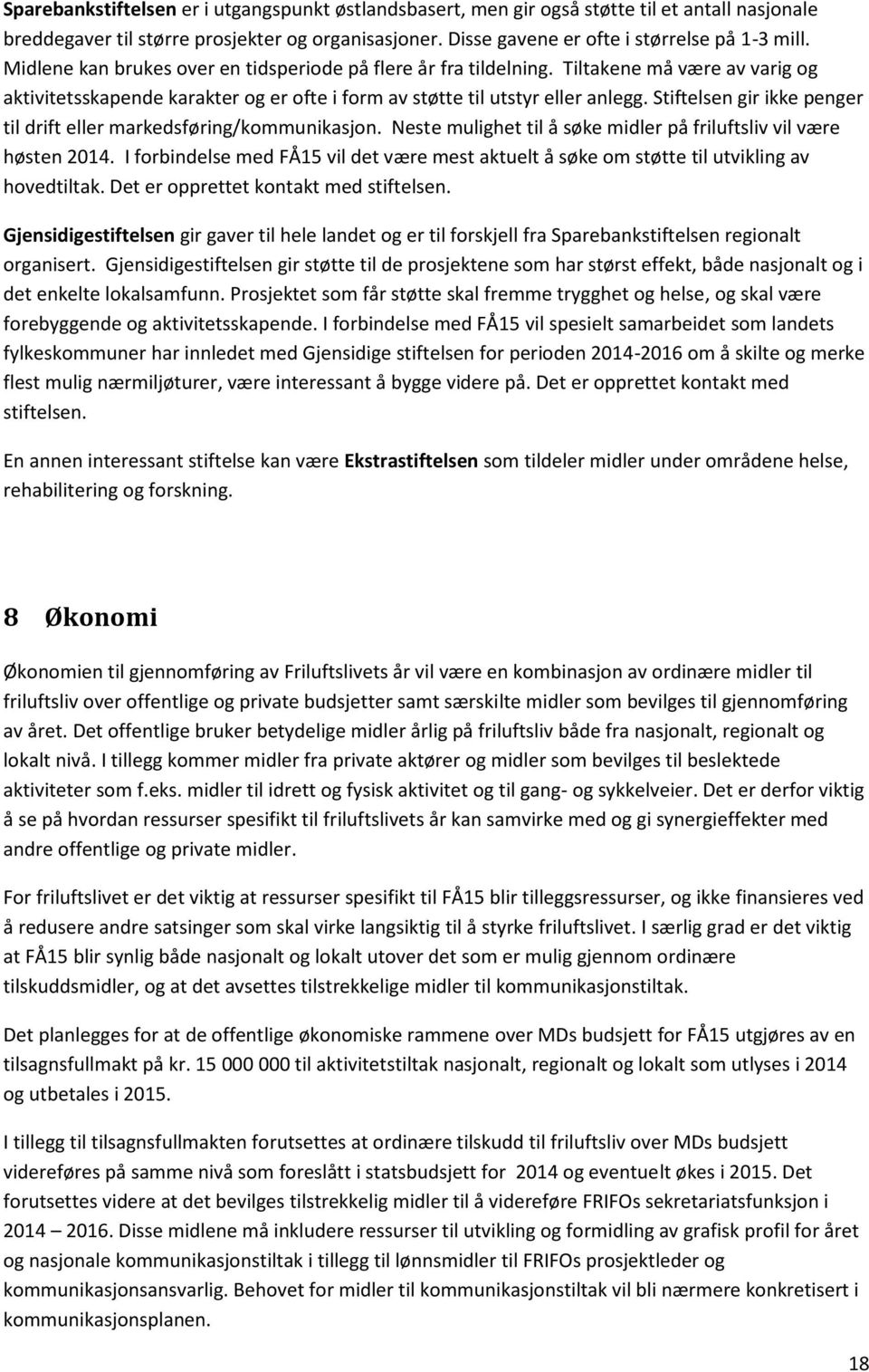 Stiftelsen gir ikke penger til drift eller markedsføring/kommunikasjon. Neste mulighet til å søke midler på friluftsliv vil være høsten 2014.