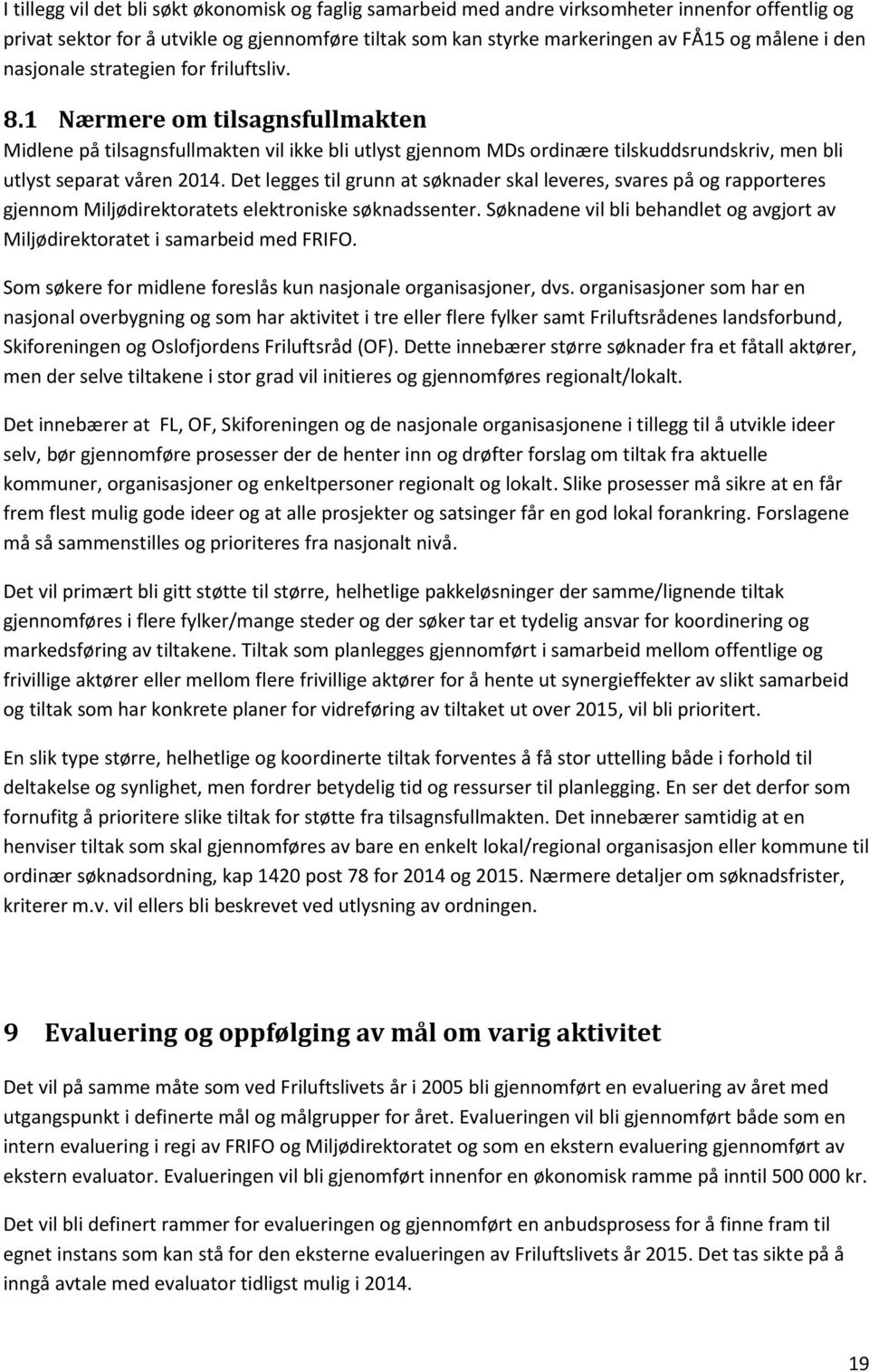 1 Nærmere om tilsagnsfullmakten Midlene på tilsagnsfullmakten vil ikke bli utlyst gjennom MDs ordinære tilskuddsrundskriv, men bli utlyst separat våren 2014.