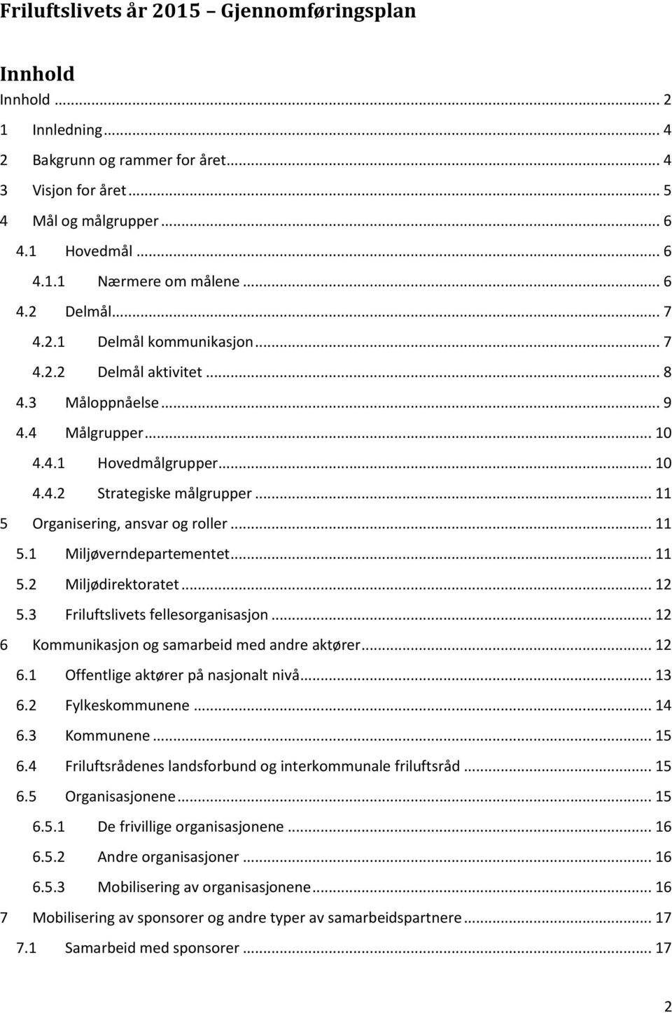 .. 11 5 Organisering, ansvar og roller... 11 5.1 Miljøverndepartementet... 11 5.2 Miljødirektoratet... 12 5.3 Friluftslivets fellesorganisasjon... 12 6 Kommunikasjon og samarbeid med andre aktører.