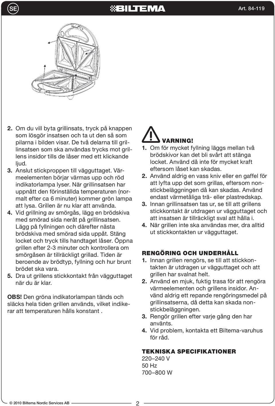 Värmeelementen börjar värmas upp och röd indikatorlampa lyser. När grillinsatsen har uppnått den förinställda temperaturen (normalt efter ca 6 minuter) kommer grön lampa att lysa.