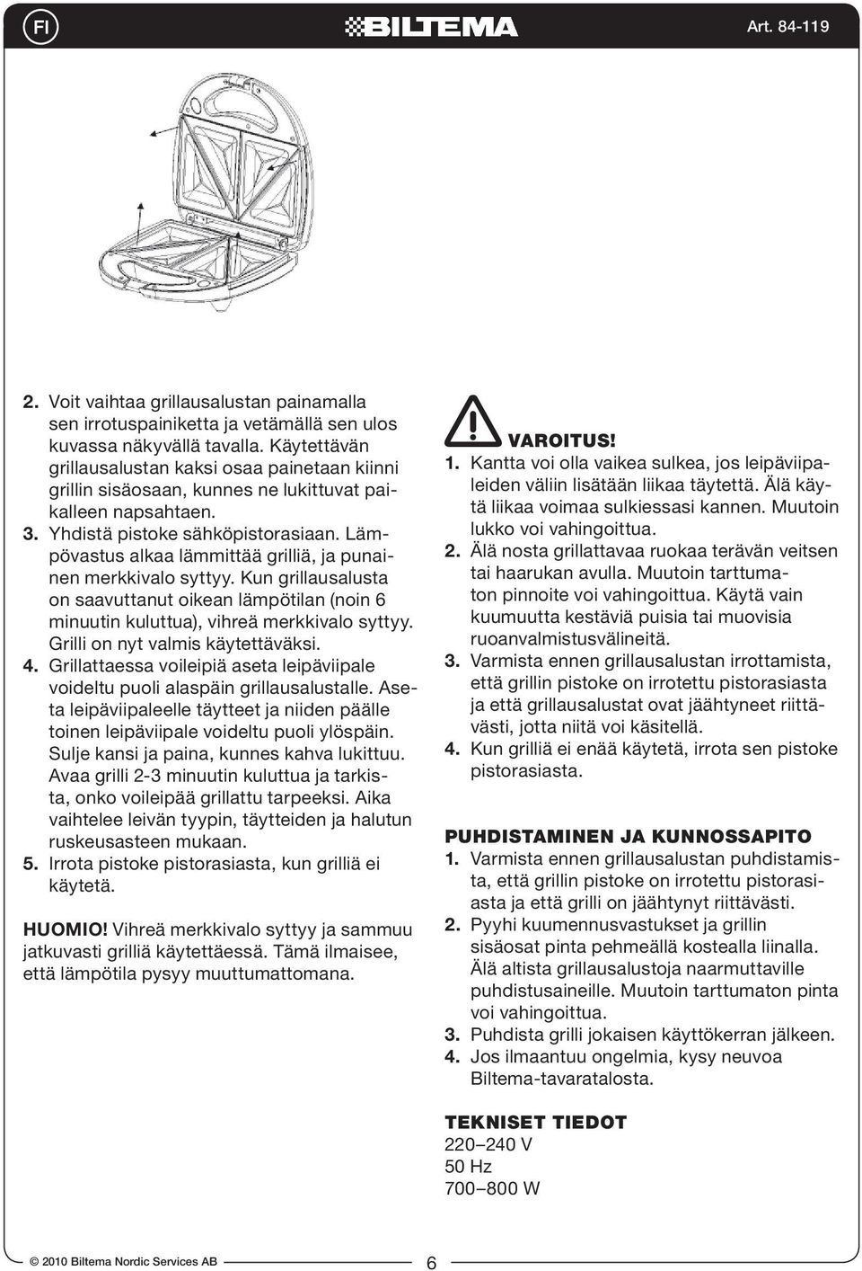 Lämpövastus alkaa lämmittää grilliä, ja punainen merkkivalo syttyy. Kun grillausalusta on saavuttanut oikean lämpötilan (noin 6 minuutin kuluttua), vihreä merkkivalo syttyy.