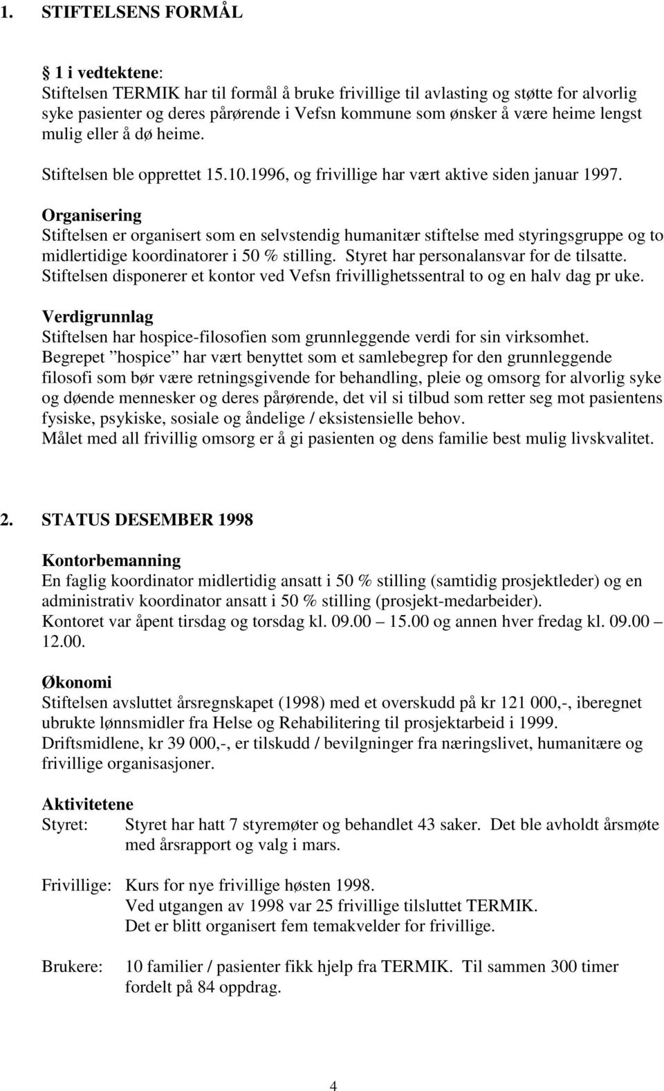 Organisering Stiftelsen er organisert som en selvstendig humanitær stiftelse med styringsgruppe og to midlertidige koordinatorer i 50 % stilling. Styret har personalansvar for de tilsatte.