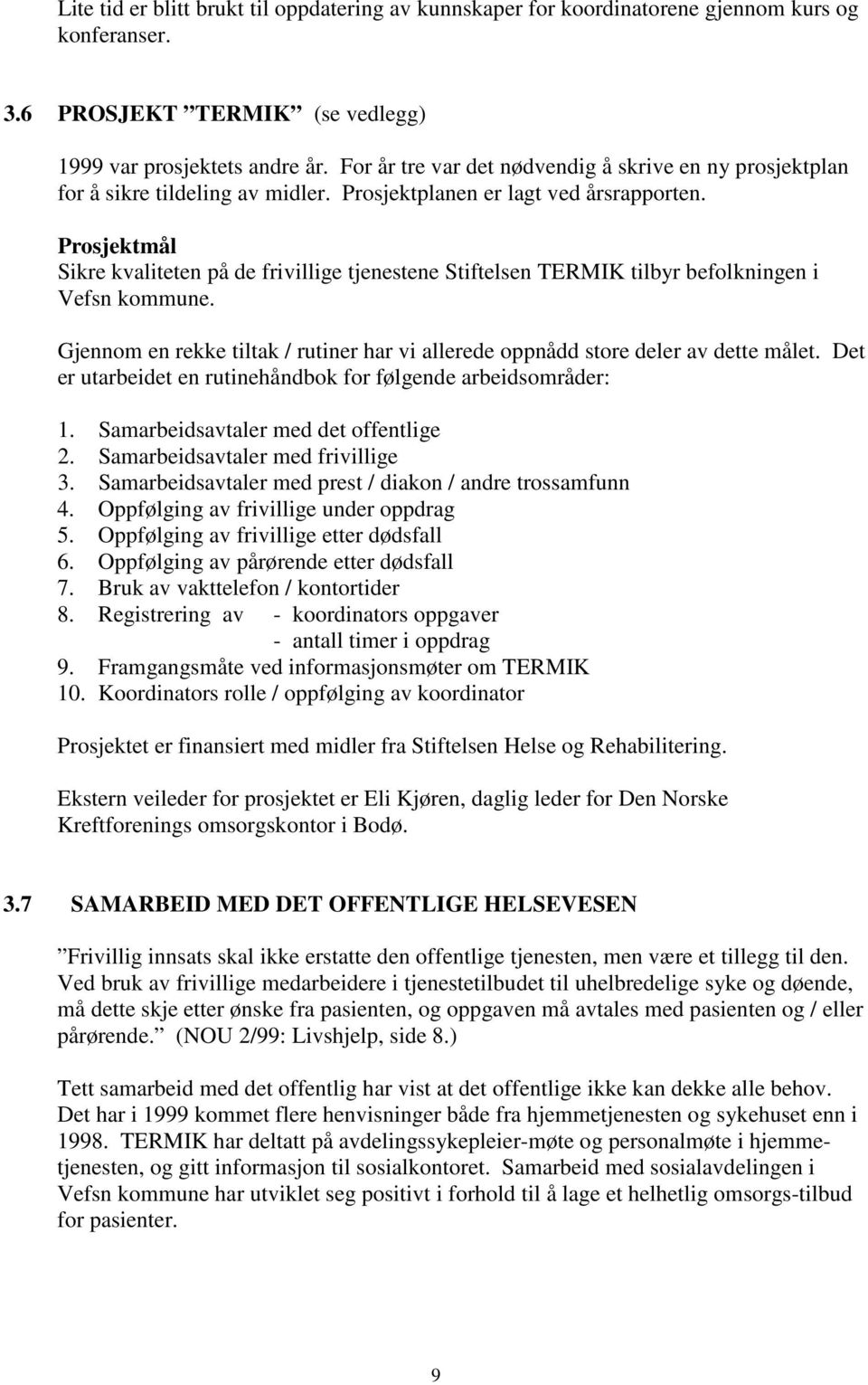 Prosjektmål Sikre kvaliteten på de frivillige tjenestene Stiftelsen TERMIK tilbyr befolkningen i Vefsn kommune. Gjennom en rekke tiltak / rutiner har vi allerede oppnådd store deler av dette målet.