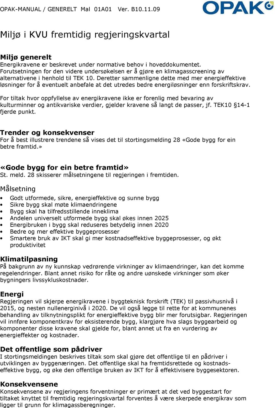 Deretter sammenligne dette med mer energieffektive løsninger for å eventuelt anbefale at det utredes bedre energiløsninger enn forskriftskrav.