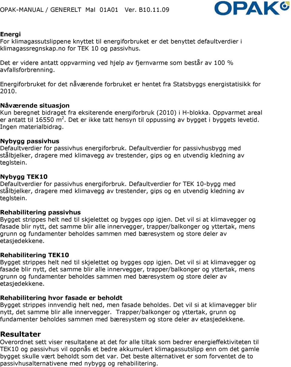 Nåværende situasjon Kun beregnet bidraget fra eksiterende energiforbruk (2010) i H-blokka. Oppvarmet areal er antatt til 16550 m 2. Det er ikke tatt hensyn til oppussing av bygget i byggets levetid.