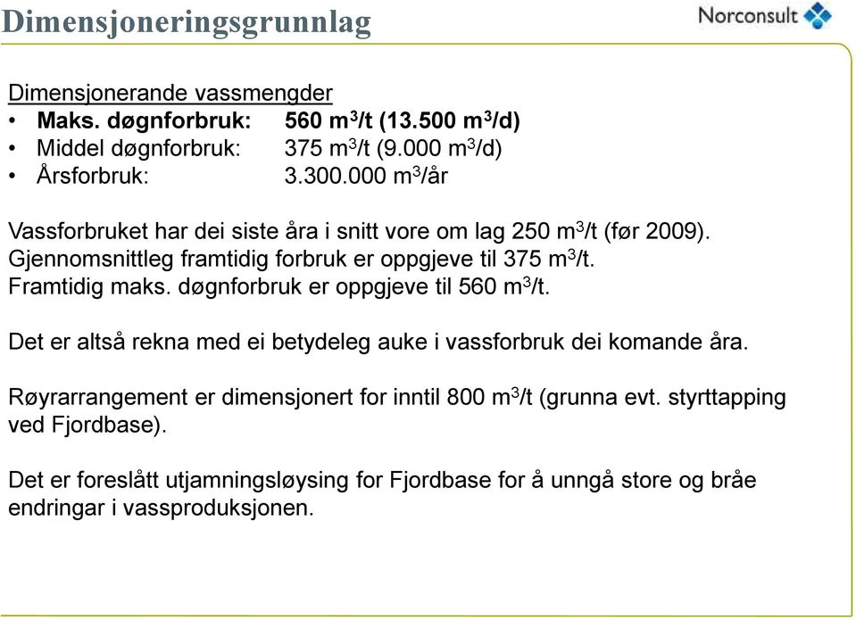 Framtidig maks. døgnforbruk er oppgjeve til 560 m 3 /t. Det er altså rekna med ei betydeleg auke i vassforbruk dei komande åra.