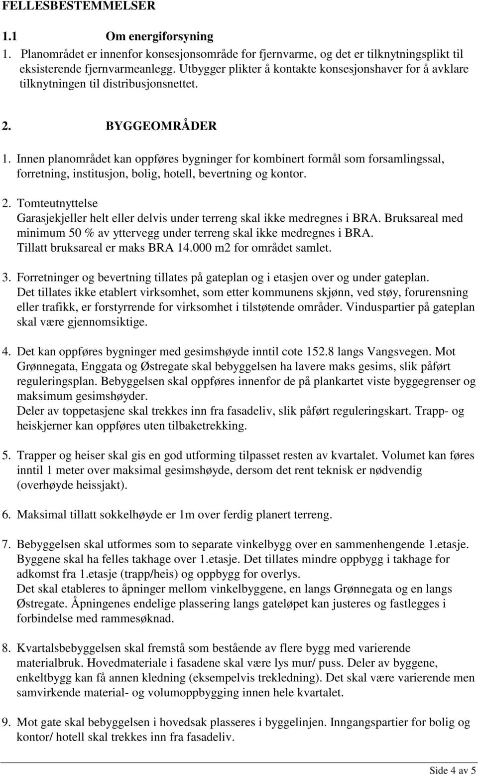 Innen planområdet kan oppføres bygninger for kombinert formål som forsamlingssal, forretning, institusjon, bolig, hotell, bevertning og kontor. 2.