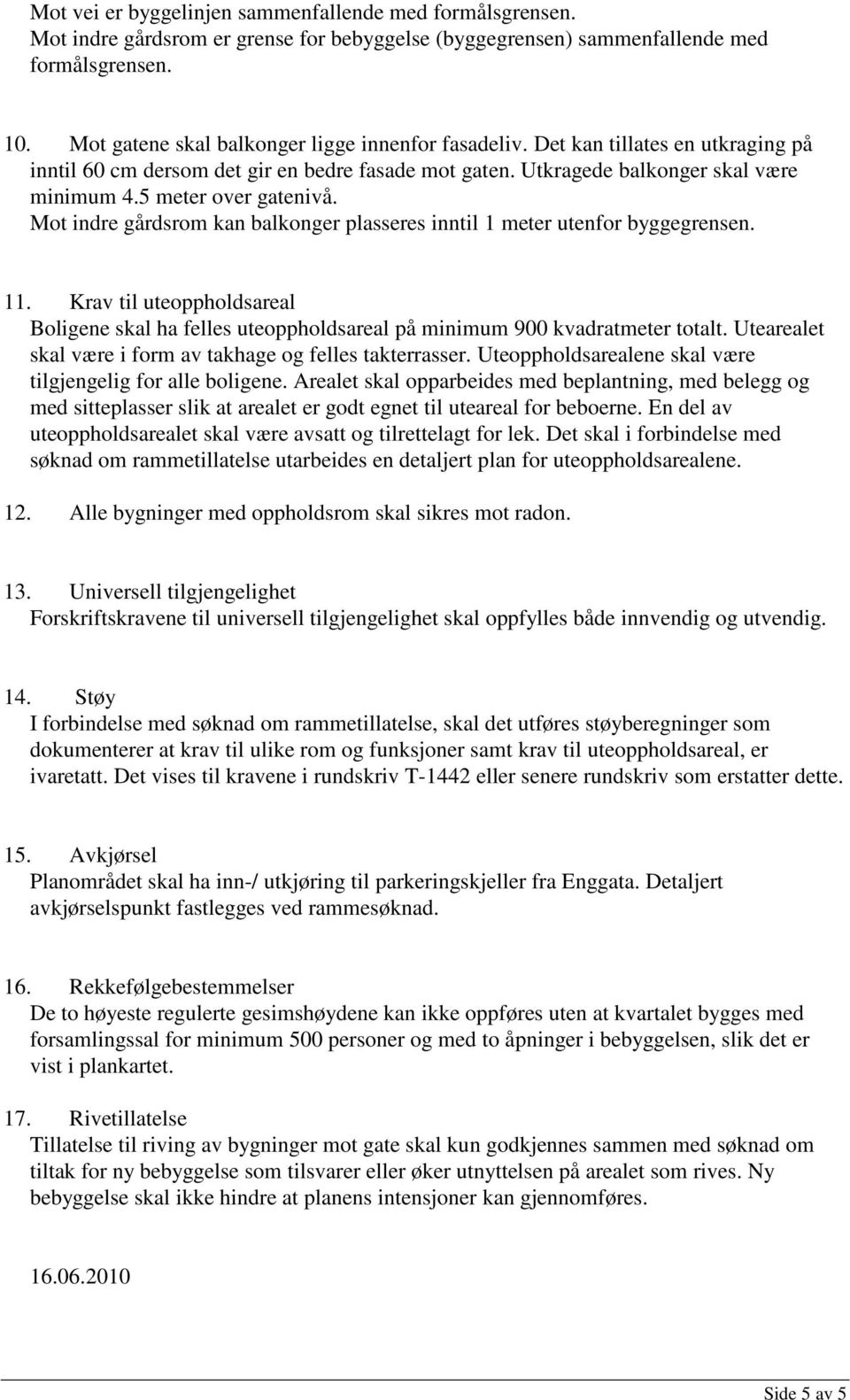 5 meter over gatenivå. Mot indre gårdsrom kan balkonger plasseres inntil 1 meter utenfor byggegrensen. 11.