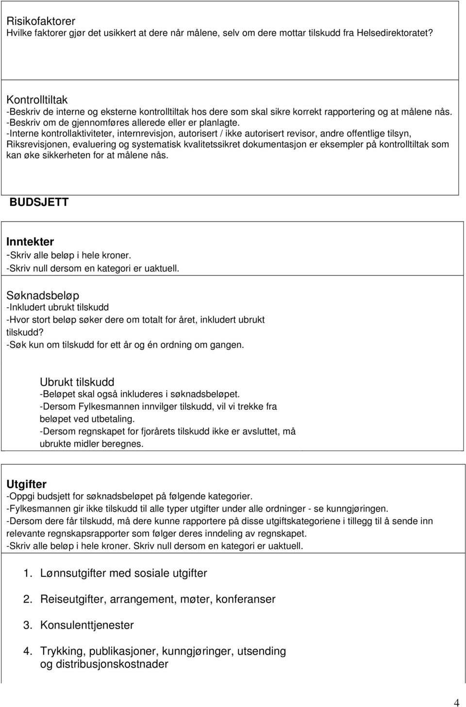 -Interne kontrollaktiviteter, internrevisjon, autorisert / ikke autorisert revisor, andre offentlige tilsyn, Riksrevisjonen, evaluering og systematisk kvalitetssikret dokumentasjon er eksempler på