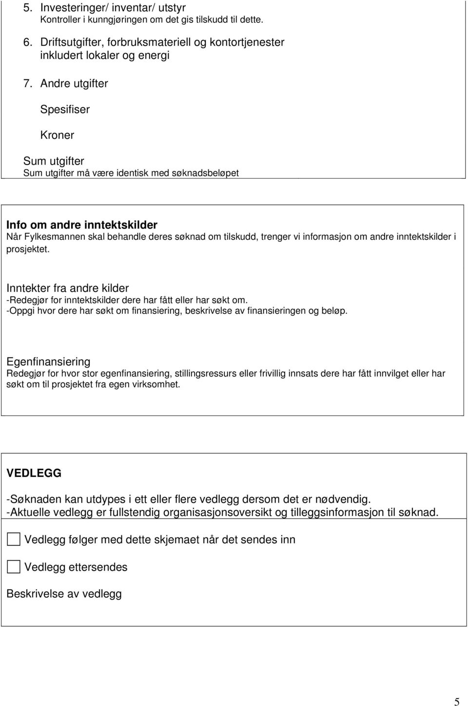 informasjon om andre inntektskilder i prosjektet. Inntekter fra andre kilder -Redegjør for inntektskilder dere har fått eller har søkt om.