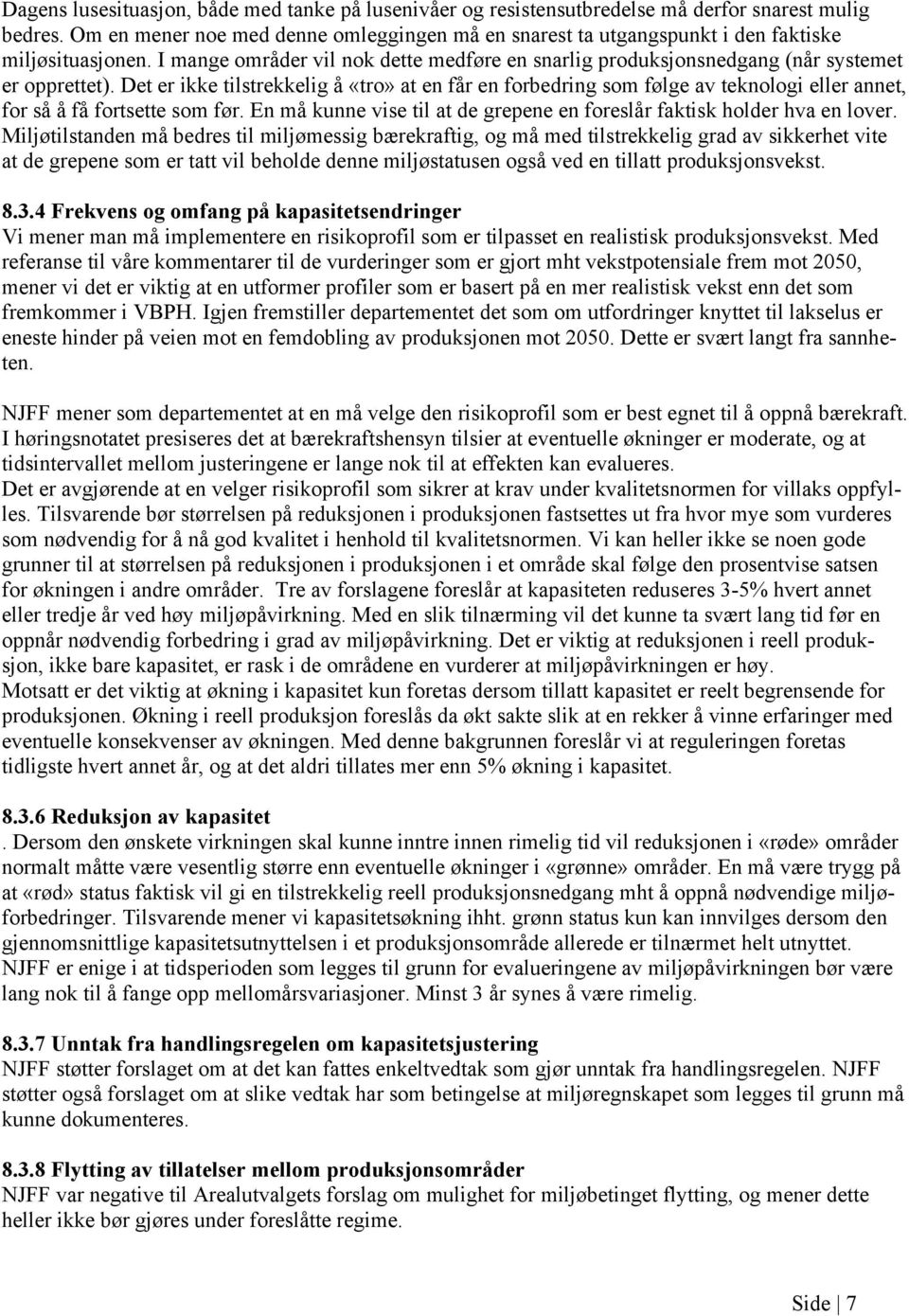 Det er ikke tilstrekkelig å «tro» at en får en forbedring som følge av teknologi eller annet, for så å få fortsette som før. En må kunne vise til at de grepene en foreslår faktisk holder hva en lover.