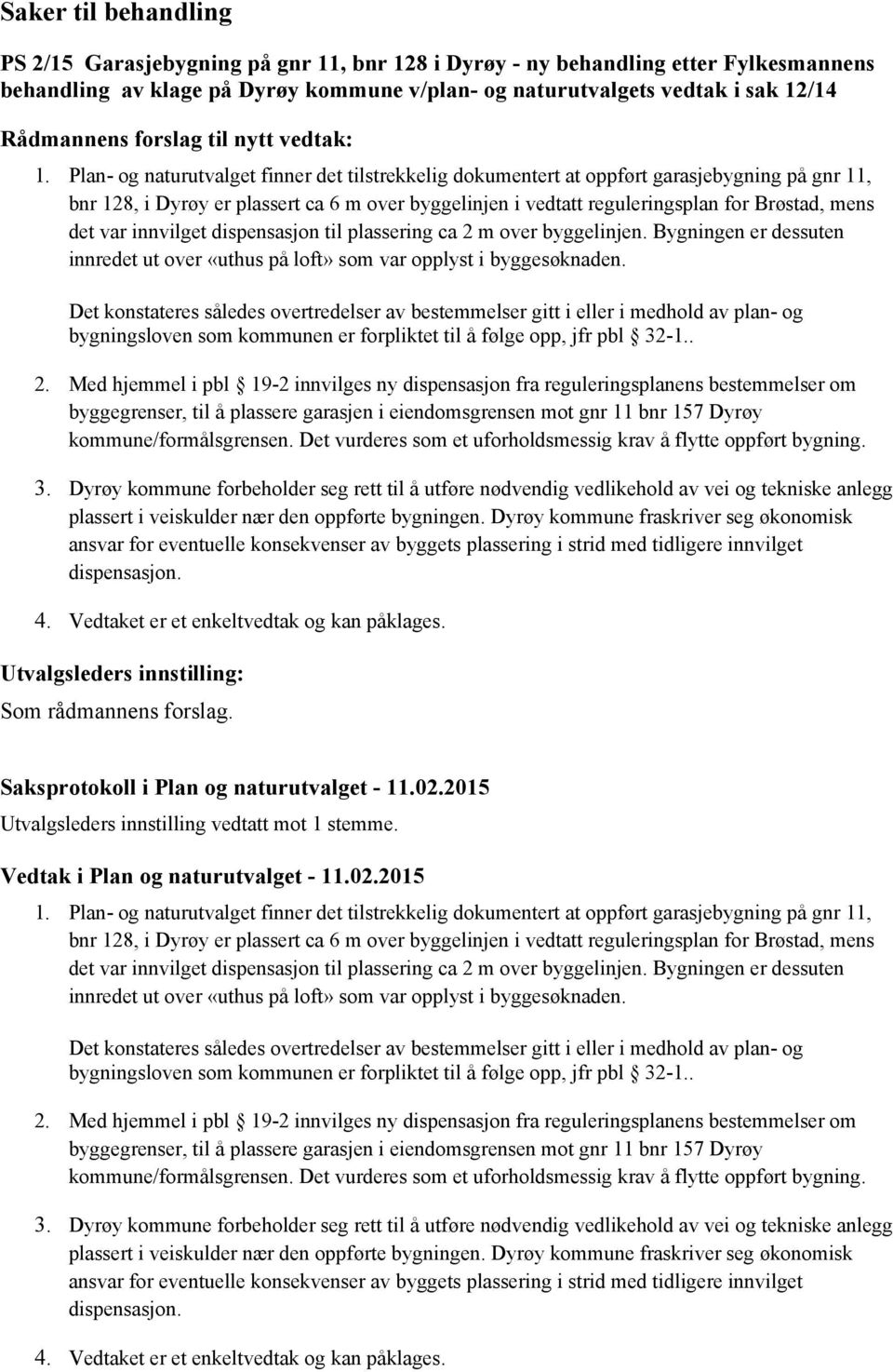 Plan- og naturutvalget finner det tilstrekkelig dokumentert at oppført garasjebygning på gnr 11, bnr 128, i Dyrøy er plassert ca 6 m over byggelinjen i vedtatt reguleringsplan for Brøstad, mens det