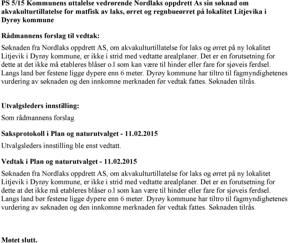 Det er en forutsetning for dette at det ikke må etableres blåser o.l som kan være til hinder eller fare for sjøveis ferdsel. Langs land bør festene ligge dypere enn 6 meter.