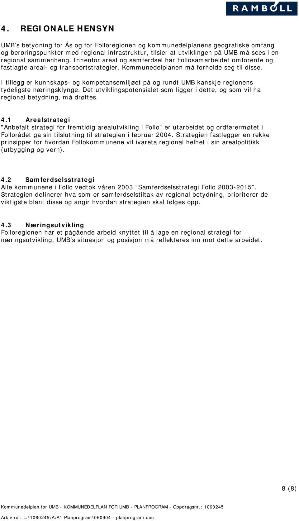 I tillegg er kunnskaps- og kompetansemiljøet på og rundt UMB kanskje regionens tydeligste næringsklynge. Det utviklingspotensialet som ligger i dette, og som vil ha regional betydning, må drøftes. 4.