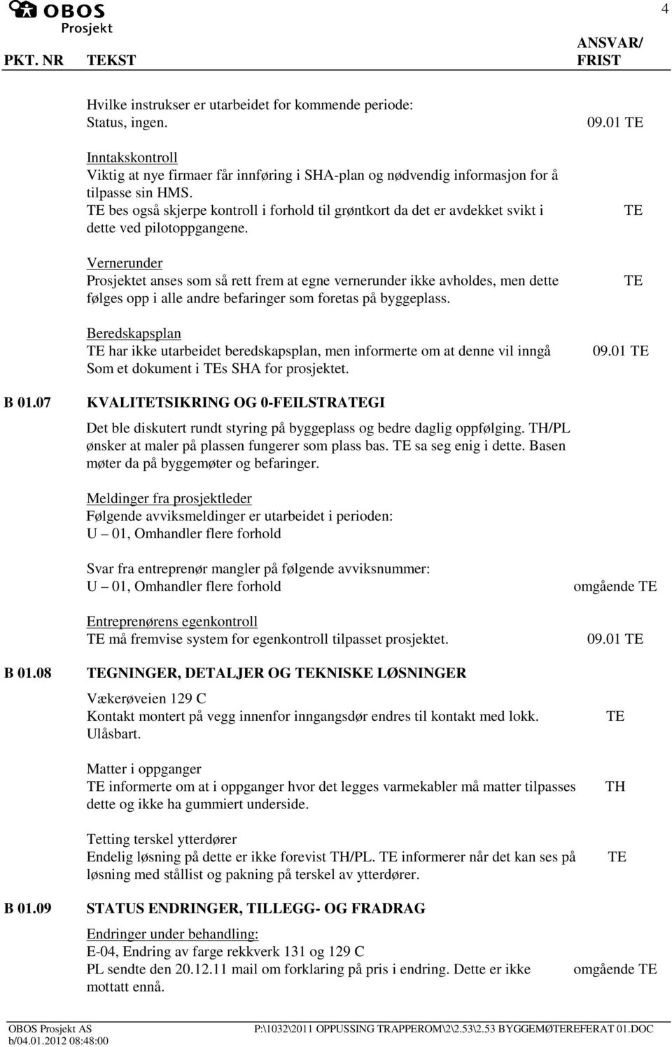 Vernerunder Prosjektet anses som så rett frem at egne vernerunder ikke avholdes, men dette følges opp i alle andre befaringer som foretas på byggeplass.