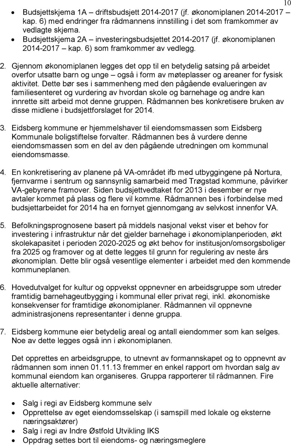 Dette bør ses i sammenheng med den pågående evalueringen av familiesenteret og vurdering av hvordan skole og barnehage og andre kan innrette sitt arbeid mot denne gruppen.