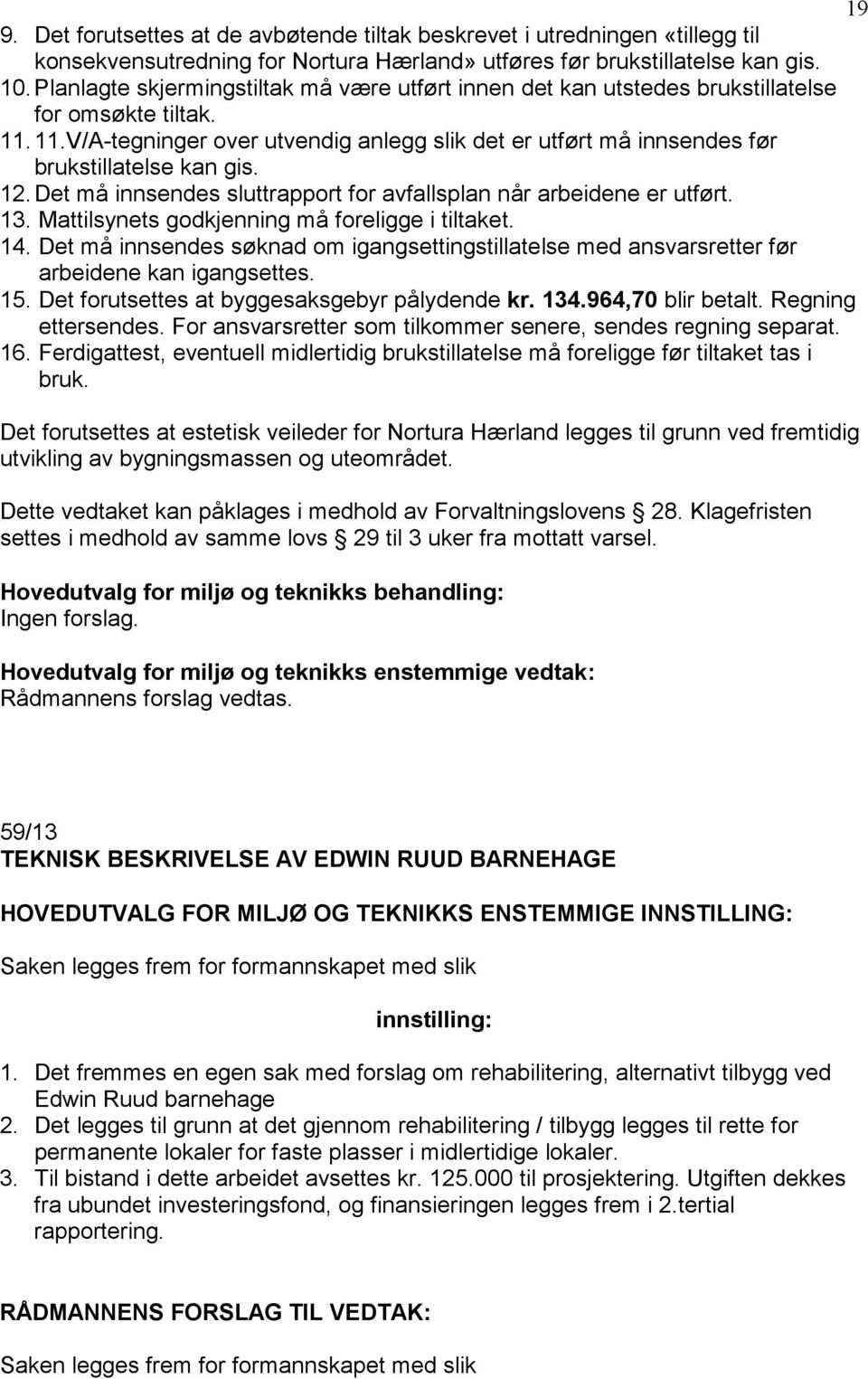 12. Det må innsendes sluttrapport for avfallsplan når arbeidene er utført. 13. Mattilsynets godkjenning må foreligge i tiltaket. 14.