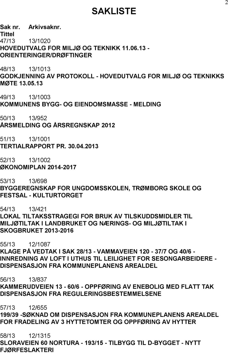 13 49/13 13/1003 KOMMUNENS BYGG- OG EIENDOMSMASSE - MELDING 50/13 13/952 ÅRSMELDING OG ÅRSREGNSKAP 2012 51/13 13/1001 TERTIALRAPPORT PR. 30.04.