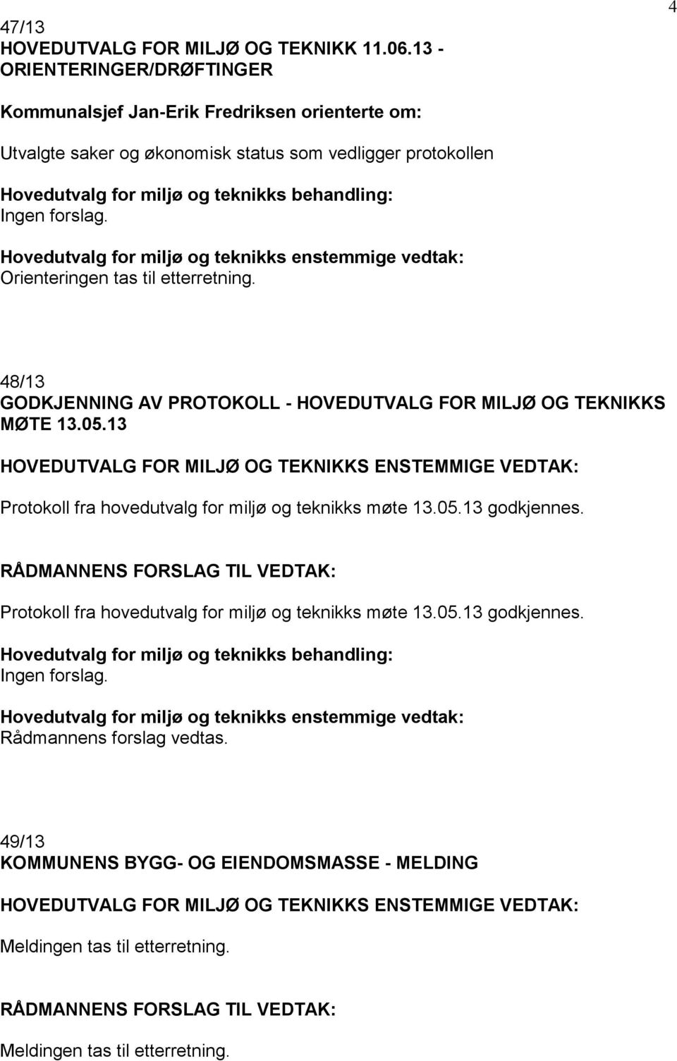 Orienteringen tas til etterretning. 48/13 GODKJENNING AV PROTOKOLL - HOVEDUTVALG FOR MILJØ OG TEKNIKKS MØTE 13.05.