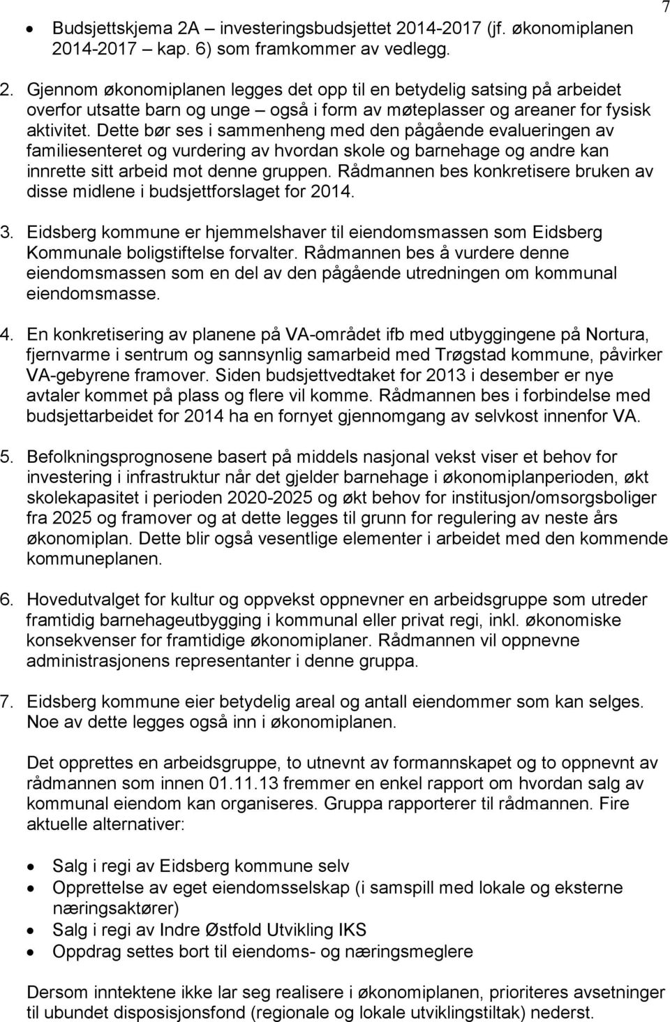 Dette bør ses i sammenheng med den pågående evalueringen av familiesenteret og vurdering av hvordan skole og barnehage og andre kan innrette sitt arbeid mot denne gruppen.