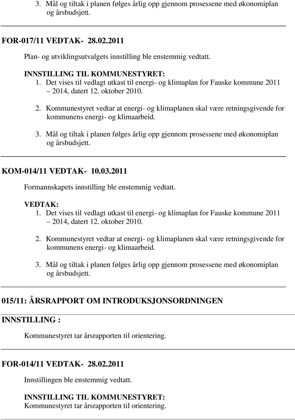 Mål og tiltak i planen følges årlig opp gjennom prosessene med økonomiplan KOM-014/11 VEDTAK- 10.03.2011 Formannskapets innstilling ble enstemmig vedtatt.