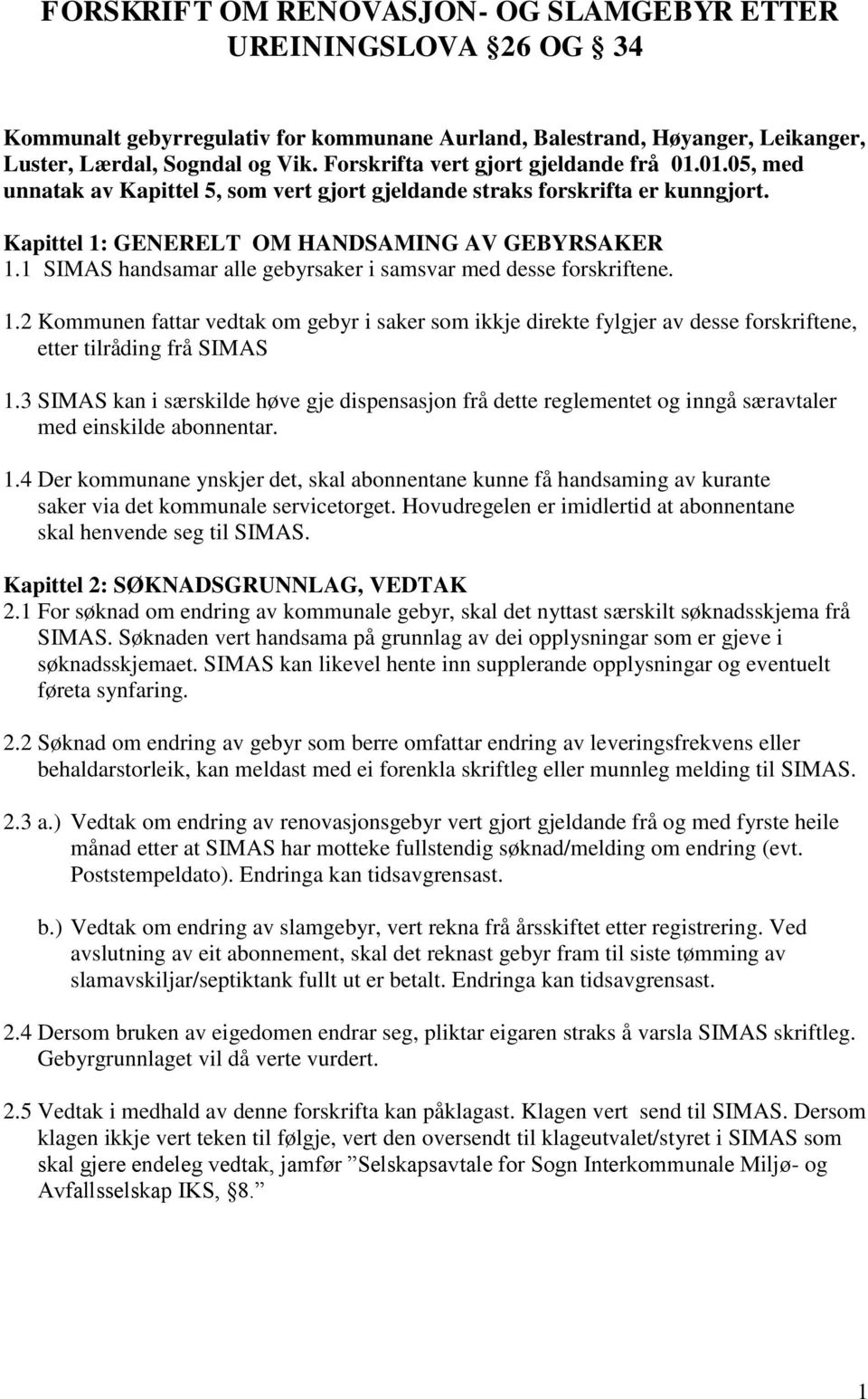 1 SIMAS handsamar alle gebyrsaker i samsvar med desse forskriftene. 1.2 Kommunen fattar vedtak om gebyr i saker som ikkje direkte fylgjer av desse forskriftene, etter tilråding frå SIMAS 1.