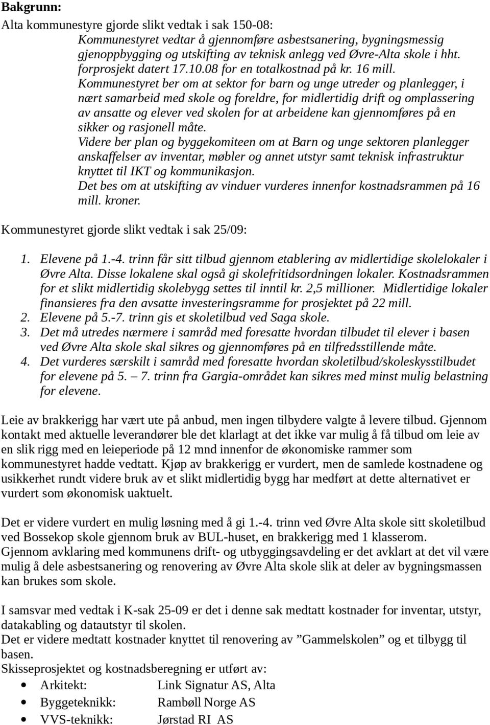 Kommunestyret ber om at sektor for barn og unge utreder og planlegger, i nært samarbeid med skole og foreldre, for midlertidig drift og omplassering av ansatte og elever ved skolen for at arbeidene