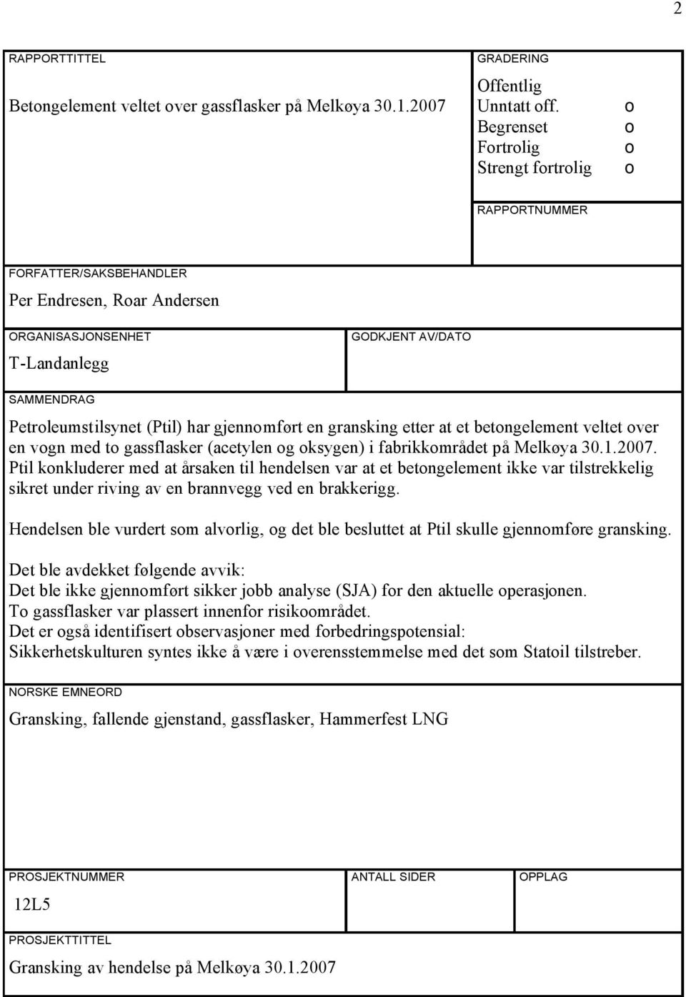 har gjennomført en gransking etter at et betongelement veltet over en vogn med to gassflasker (acetylen og oksygen) i fabrikkområdet på Melkøya 30.1.2007.