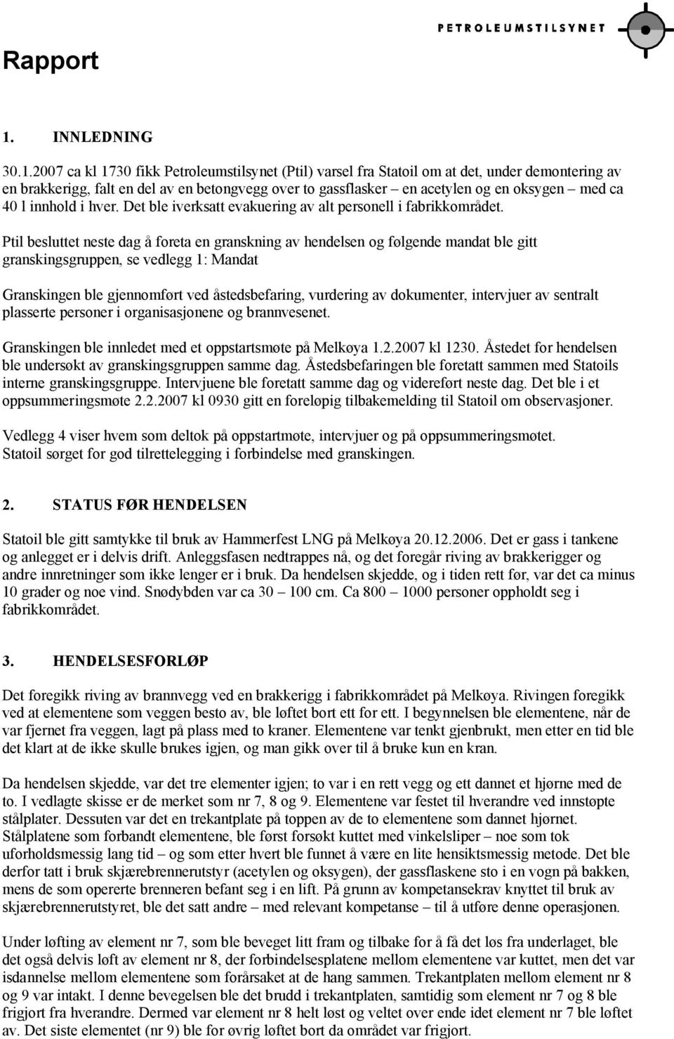 2007 ca kl 1730 fikk Petroleumstilsynet (Ptil) varsel fra Statoil om at det, under demontering av en brakkerigg, falt en del av en betongvegg over to gassflasker en acetylen og en oksygen med ca 40 l