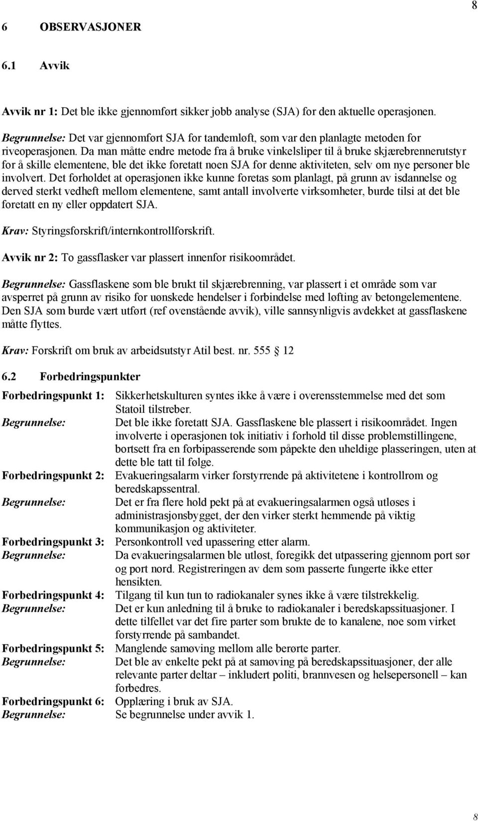 Da man måtte endre metode fra å bruke vinkelsliper til å bruke skjærebrennerutstyr for å skille elementene, ble det ikke foretatt noen SJA for denne aktiviteten, selv om nye personer ble involvert.