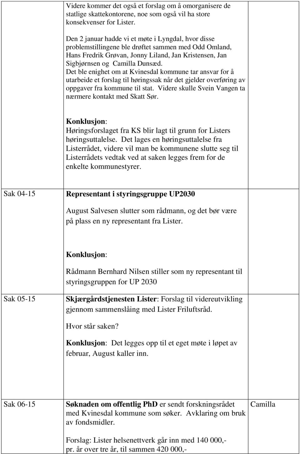 Det ble enighet om at Kvinesdal kommune tar ansvar for å utarbeide et forslag til høringssak når det gjelder overføring av oppgaver fra kommune til stat.