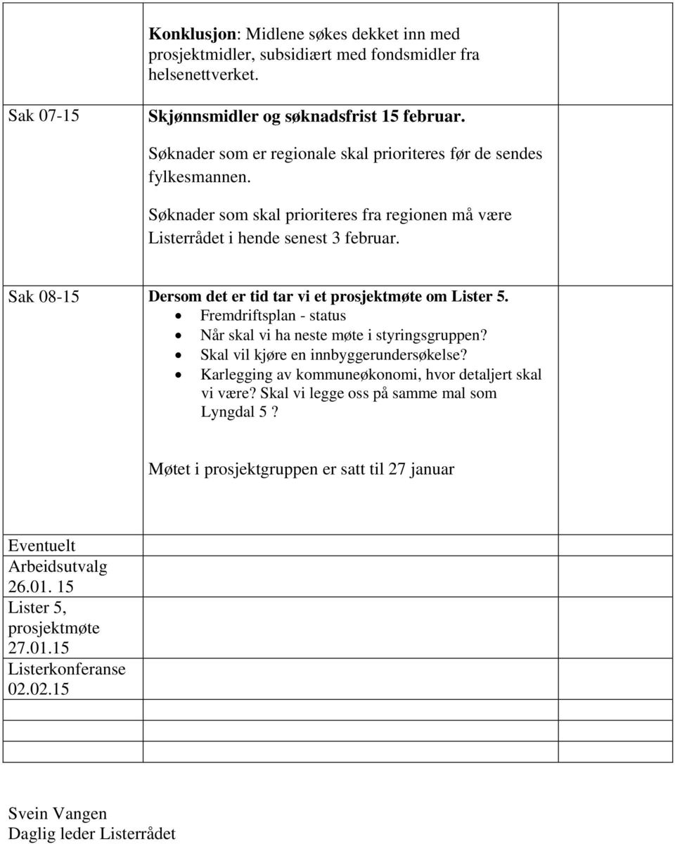 Sak 08-15 Dersom det er tid tar vi et prosjektmøte om Lister 5. Fremdriftsplan - status Når skal vi ha neste møte i styringsgruppen? Skal vil kjøre en innbyggerundersøkelse?