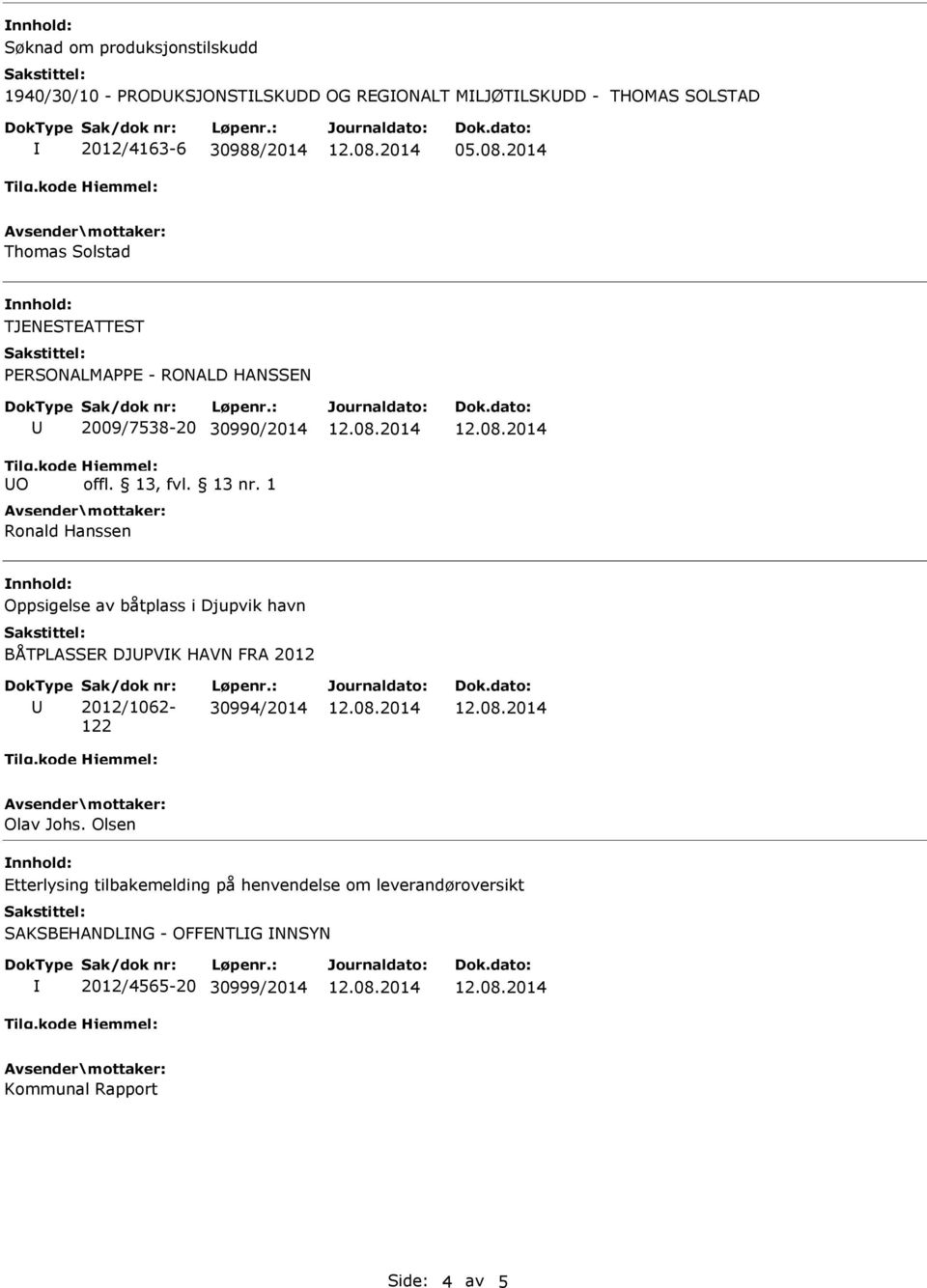 1 Ronald Hanssen Oppsigelse av båtplass i Djupvik havn BÅTPLASSER DJPVK HAVN FRA 2012 Sak/dok nr: 2012/1062-122 Løpenr.