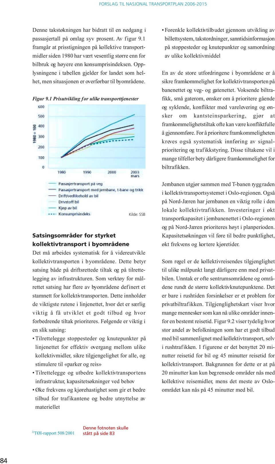 Opplysningene i tabellen gjelder for landet som helhet, men situasjonen er overførbar til byområdene. Figur 9.