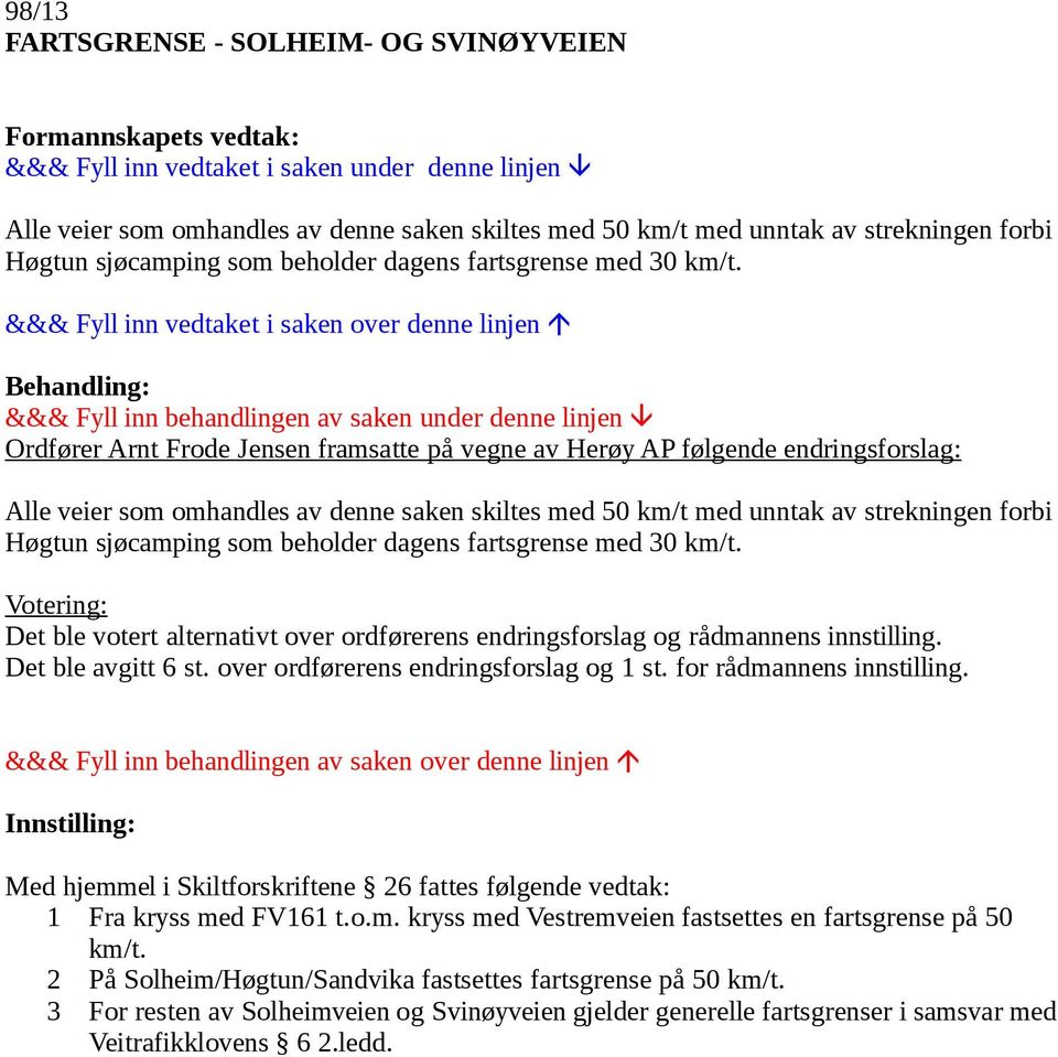 beholder dagens fartsgrense med 30 km/t. Votering: Det ble votert alternativt over ordførerens endringsforslag og rådmannens innstilling. Det ble avgitt 6 st. over ordførerens endringsforslag og 1 st.