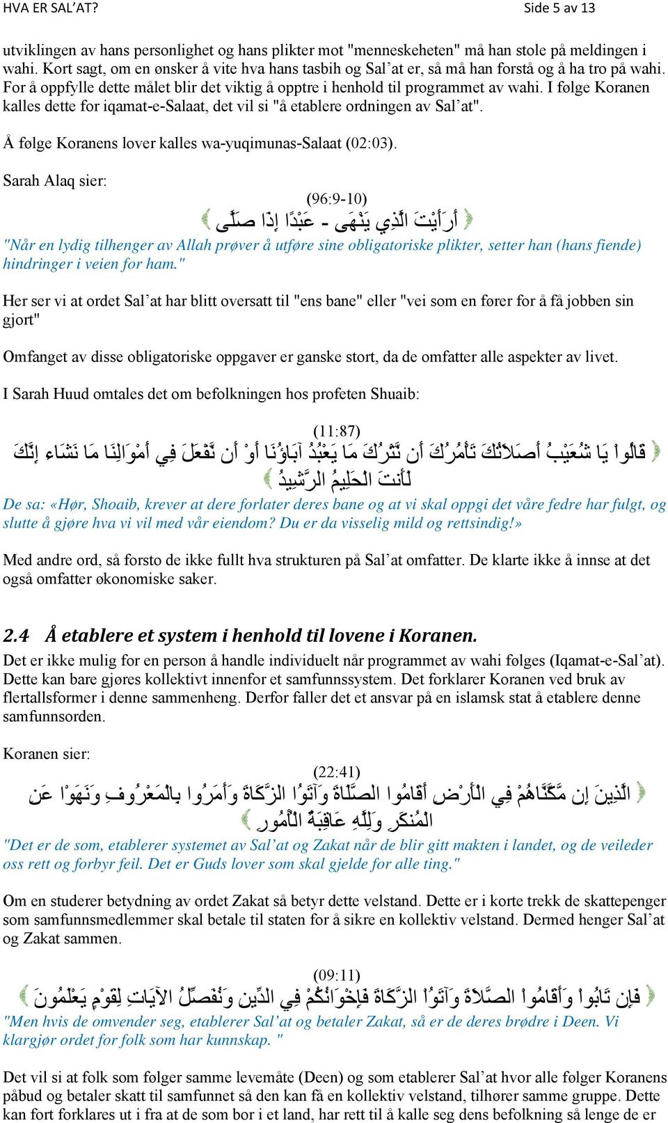I følge Koranen kalles dette for iqamat-e-salaat, det vil si "å etablere ordningen av Sal at". Å følge Koranens lover kalles wa-yuqimunas-salaat (02:03).