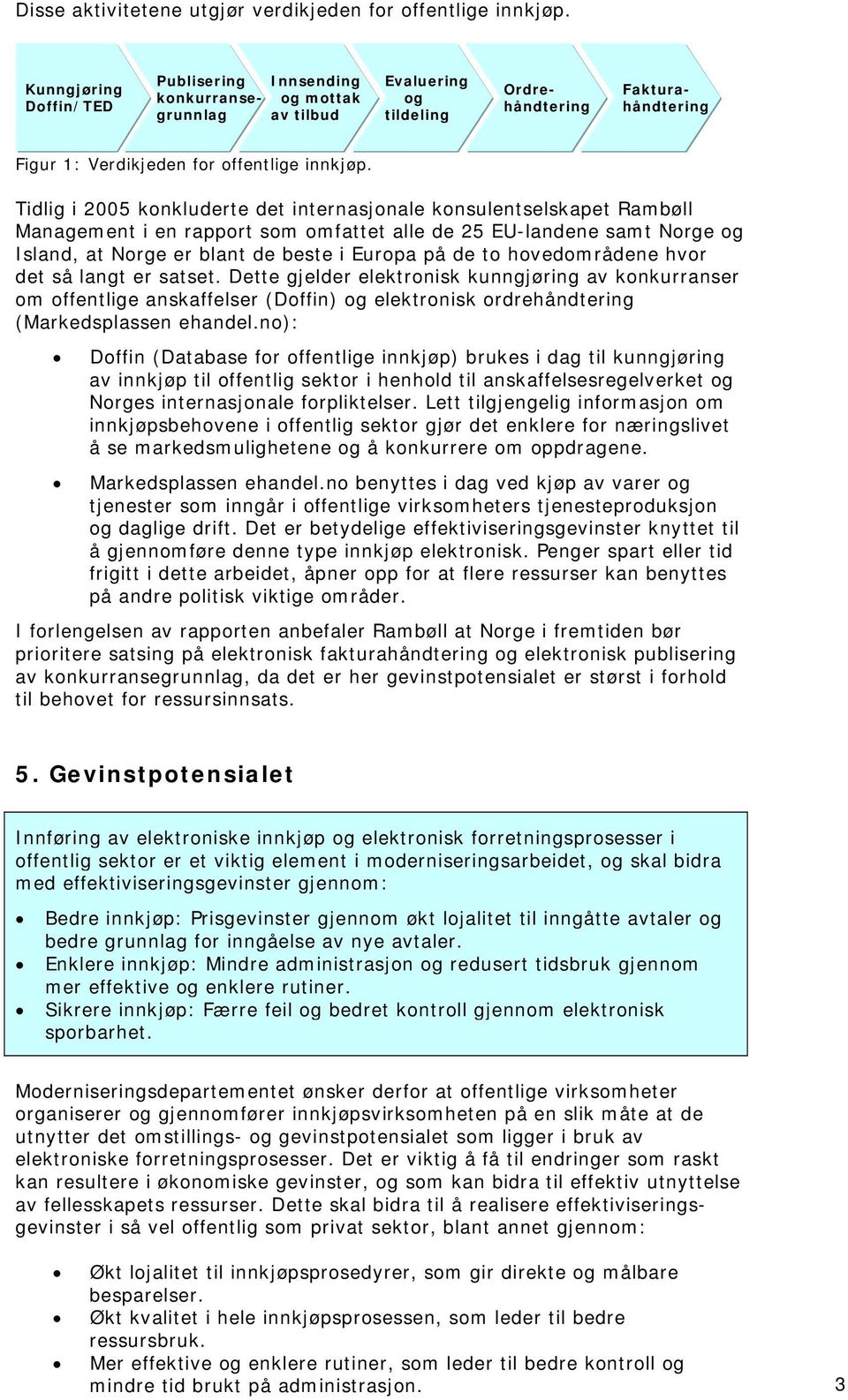 Tidlig i 2005 konkluderte det internasjonale konsulentselskapet Rambøll Management i en rapport som omfattet alle de 25 EU-landene samt Norge og Island, at Norge er blant de beste i Europa på de to