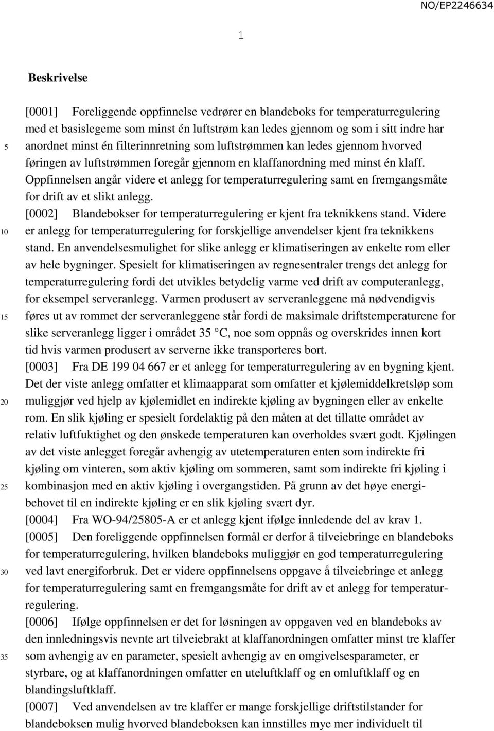 Oppfinnelsen angår videre et anlegg for temperaturregulering samt en fremgangsmåte for drift av et slikt anlegg. [0002] Blandebokser for temperaturregulering er kjent fra teknikkens stand.