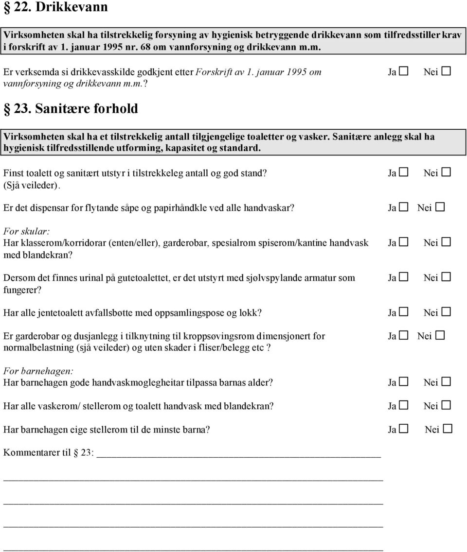 Sanitære anlegg skal ha hygienisk tilfredsstillende utforming, kapasitet og standard. Finst toalett og sanitært utstyr i tilstrekkeleg antall og god stand? (Sjå veileder).