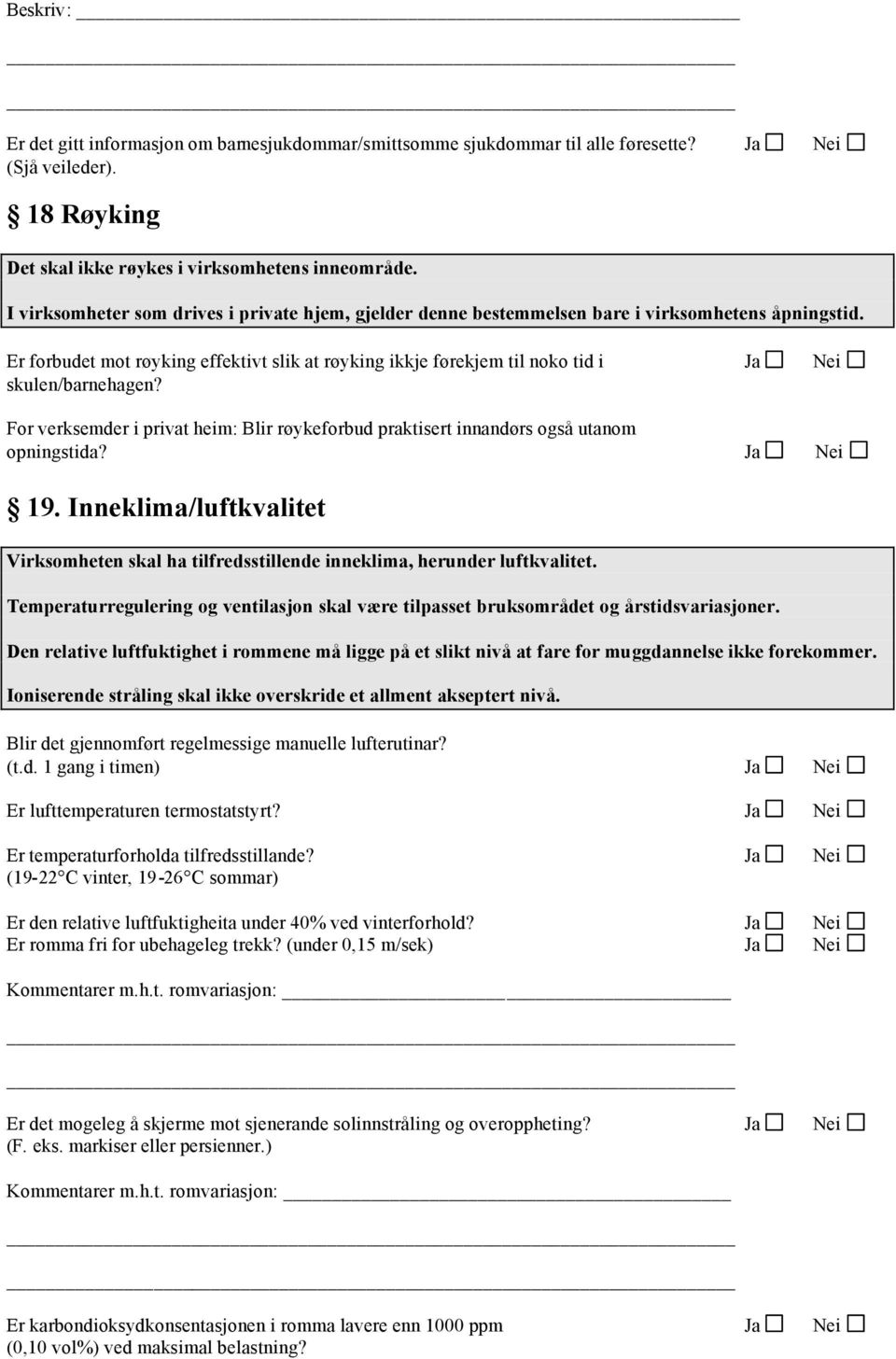 For verksemder i privat heim: Blir røykeforbud praktisert innandørs også utanom opningstida? 19. Inneklima/luftkvalitet Virksomheten skal ha tilfredsstillende inneklima, herunder luftkvalitet.