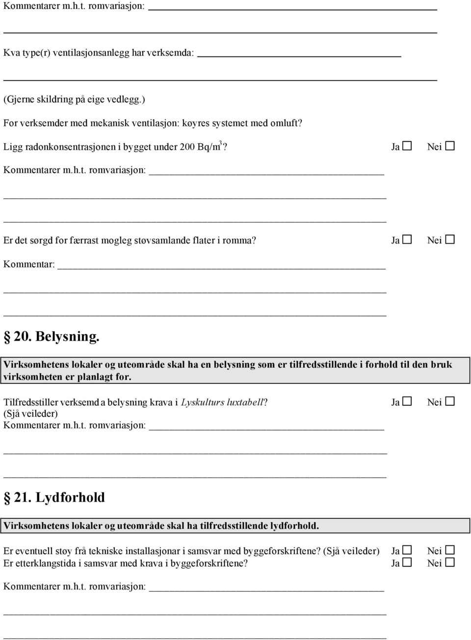 Virksomhetens lokaler og uteområde skal ha en belysning som er tilfredsstillende i forhold til den bruk virksomheten er planlagt for. Tilfredsstiller verksemd a belysning krava i Lyskulturs luxtabell?