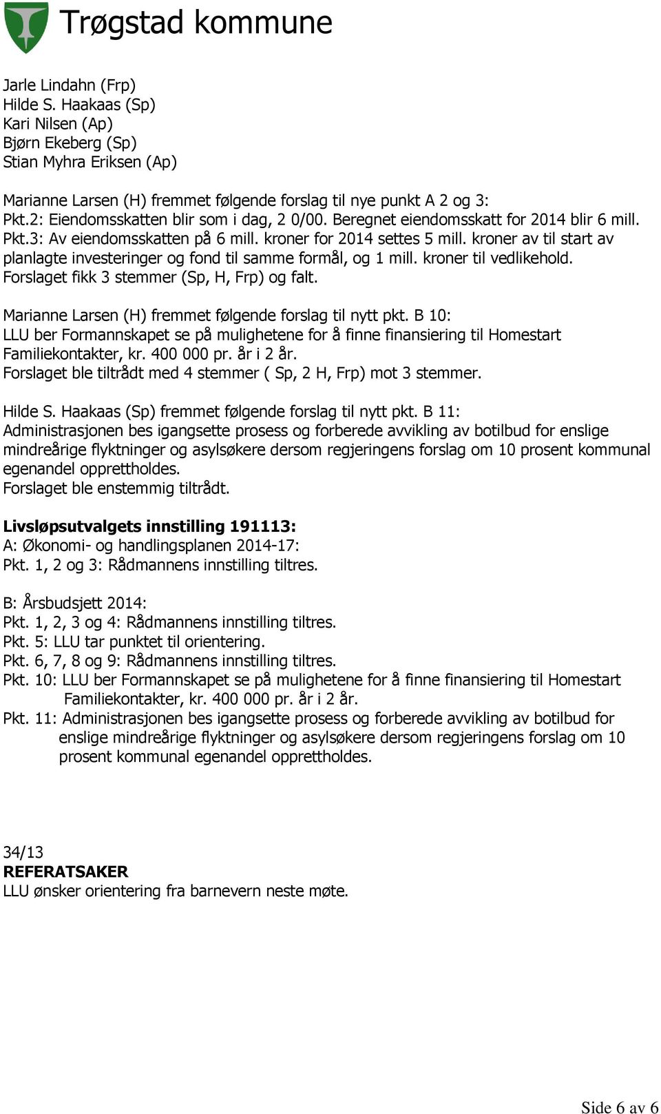 kroner av til start av planlagte investeringer og fond til samme formål, og 1 mill. kroner til vedlikehold. Forslaget fikk 3 stemmer (Sp, H, Frp) og falt.