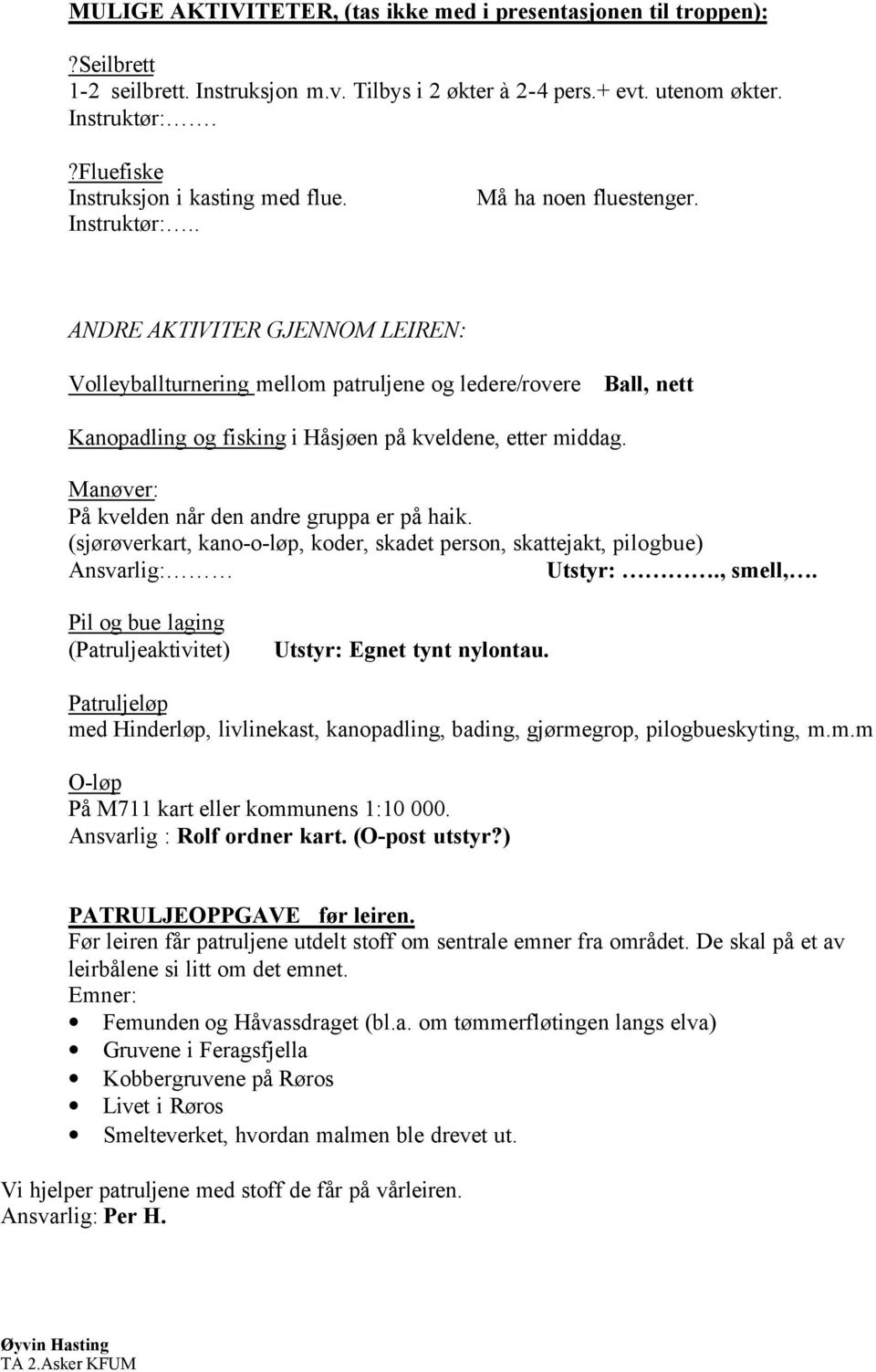 ANDRE AKTIVITER GJENNOM LEIREN: Volleyballturnering mellom patruljene og ledere/rovere Ball, nett Kanopadling og fisking i Håsjøen på kveldene, etter middag.