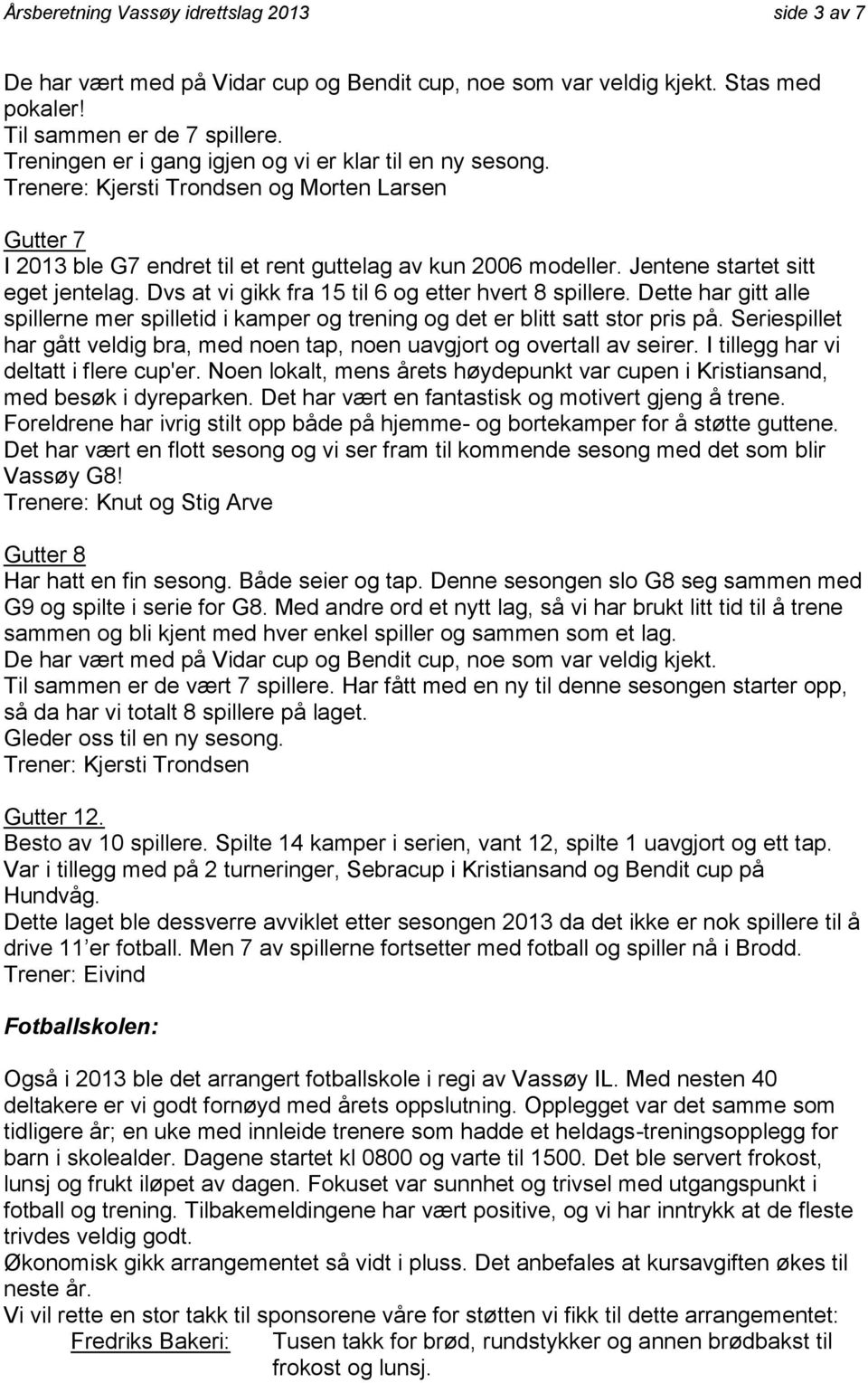 Jentene startet sitt eget jentelag. Dvs at vi gikk fra 15 til 6 og etter hvert 8 spillere. Dette har gitt alle spillerne mer spilletid i kamper og trening og det er blitt satt stor pris på.