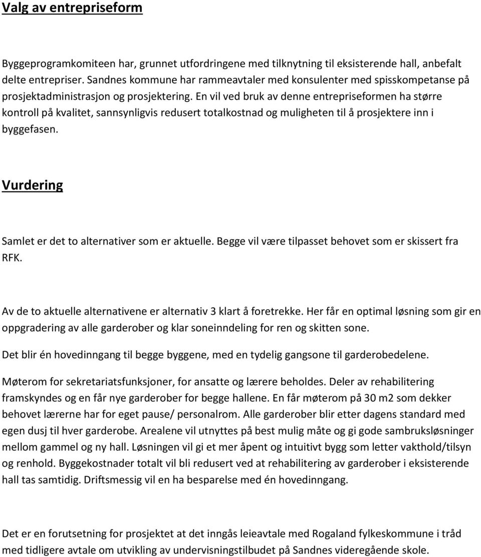 En vil ved bruk av denne entrepriseformen ha større kontroll på kvalitet, sannsynligvis redusert totalkostnad og muligheten til å prosjektere inn i byggefasen.