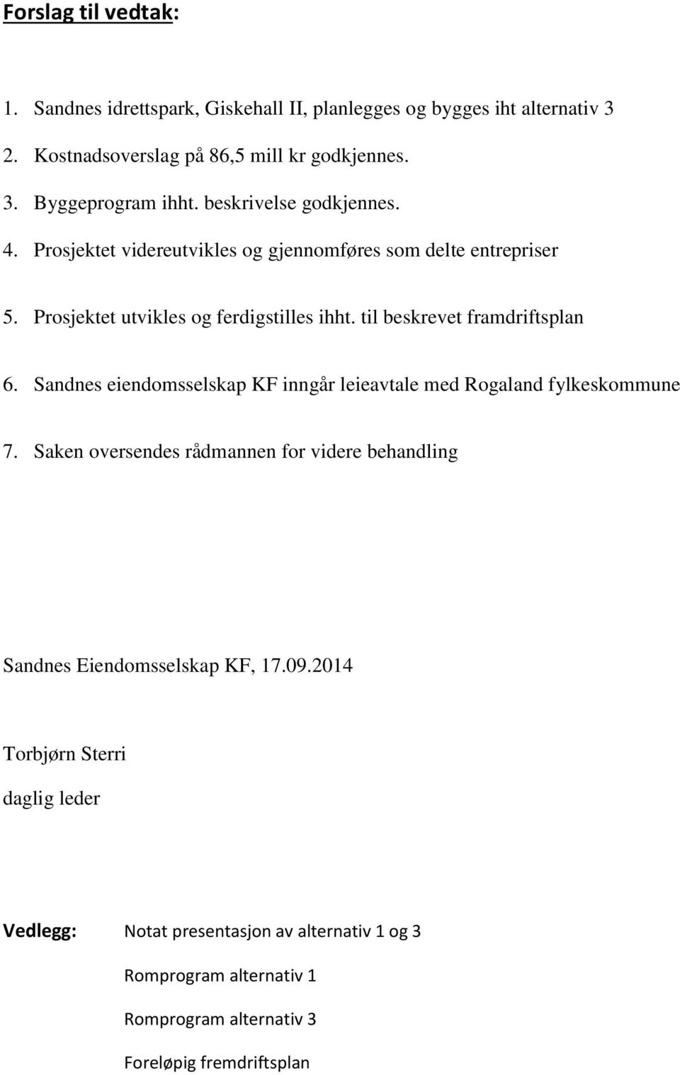 til beskrevet framdriftsplan 6. Sandnes eiendomsselskap KF inngår leieavtale med Rogaland fylkeskommune 7.