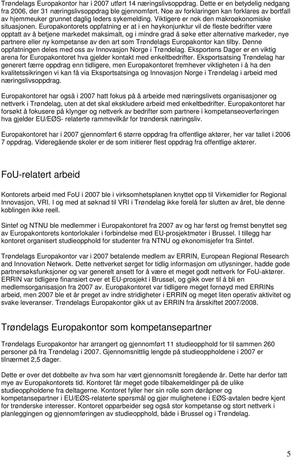 Europakontorets oppfatning er at i en høykonjunktur vil de fleste bedrifter være opptatt av å betjene markedet maksimalt, og i mindre grad å søke etter alternative markeder, nye partnere eller ny